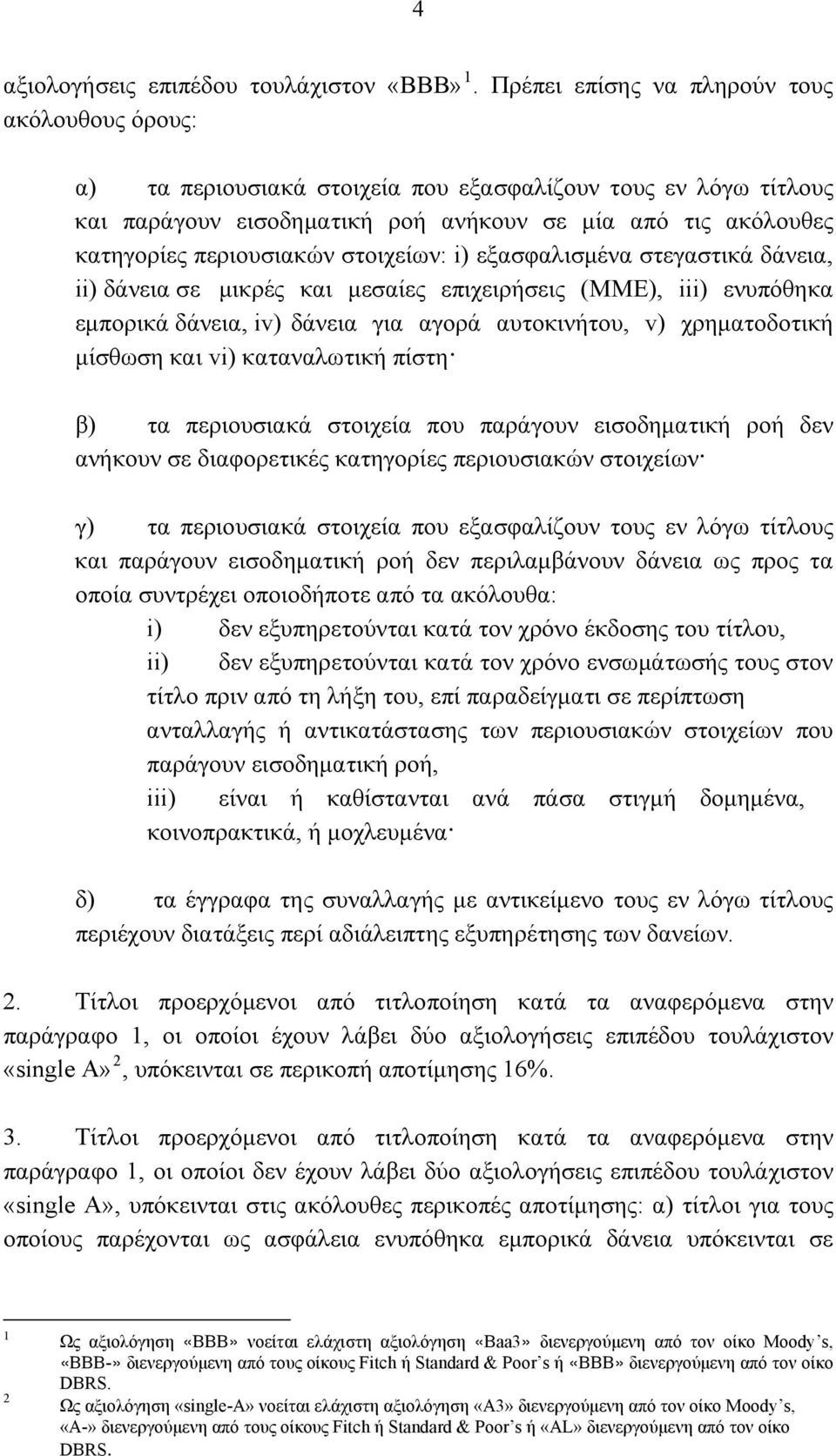 στοιχείων: i) εξασφαλισμένα στεγαστικά δάνεια, ii) δάνεια σε μικρές και μεσαίες επιχειρήσεις (ΜΜΕ), iii) ενυπόθηκα εμπορικά δάνεια, iv) δάνεια για αγορά αυτοκινήτου, v) χρηματοδοτική μίσθωση και vi)