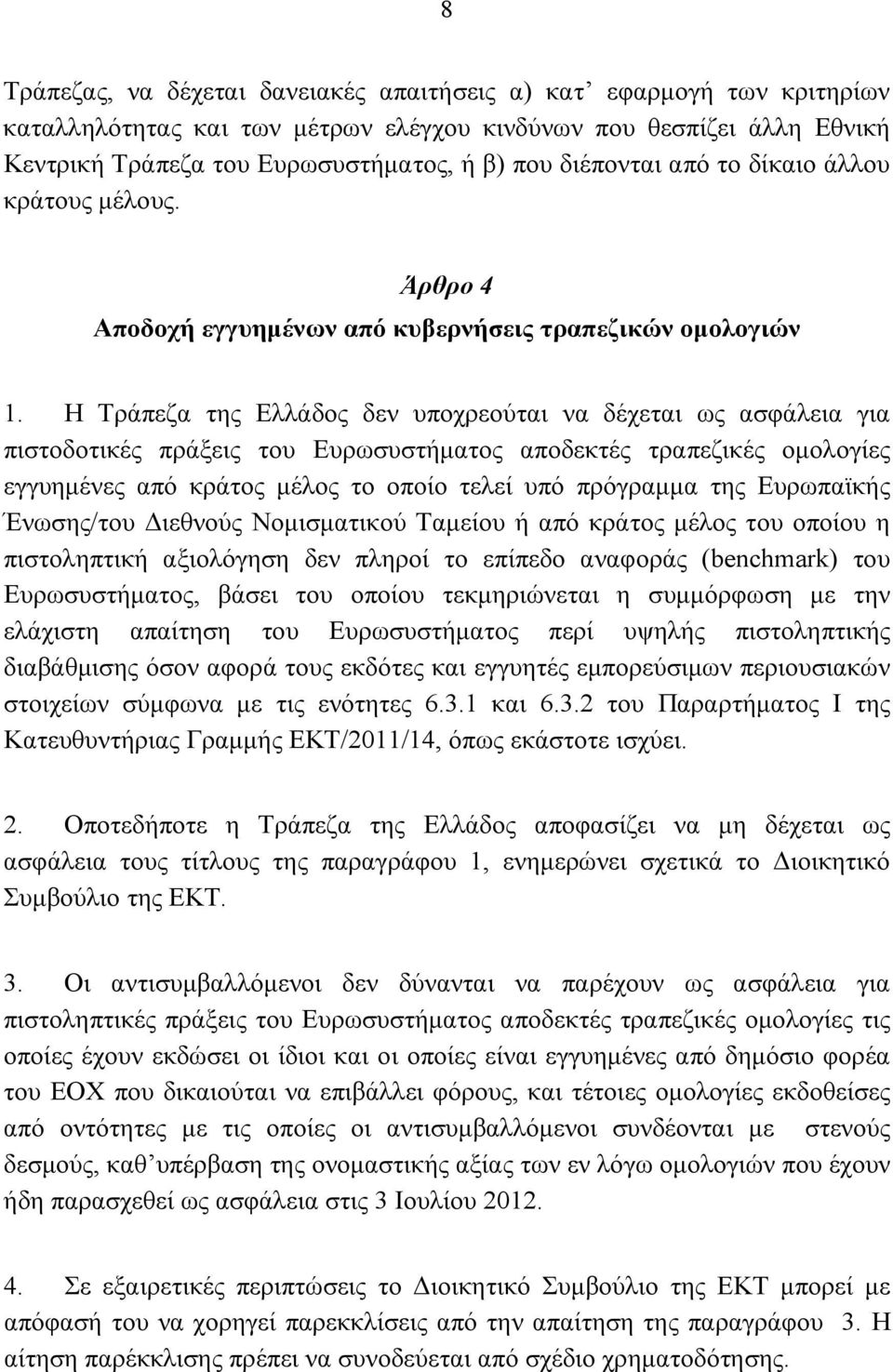 Η Τράπεζα της Ελλάδος δεν υποχρεούται να δέχεται ως ασφάλεια για πιστοδοτικές πράξεις του Ευρωσυστήματος αποδεκτές τραπεζικές ομολογίες εγγυημένες από κράτος μέλος το οποίο τελεί υπό πρόγραμμα της