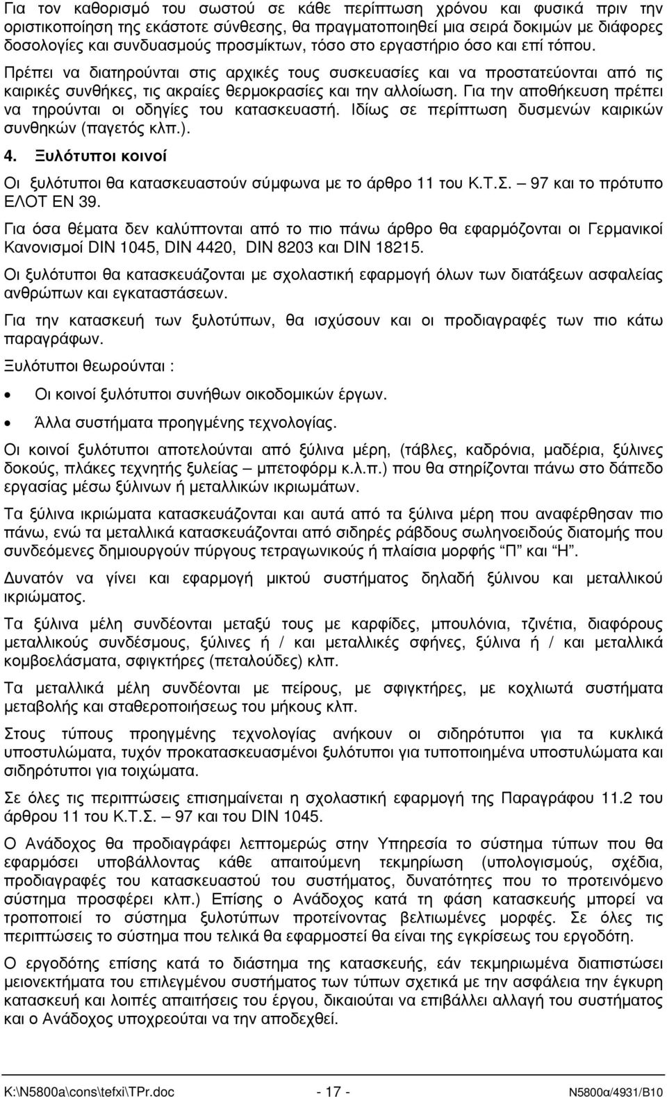 Για την αποθήκευση πρέπει να τηρούνται οι οδηγίες του κατασκευαστή. Ιδίως σε περίπτωση δυσµενών καιρικών συνθηκών (παγετός κλπ.). 4.