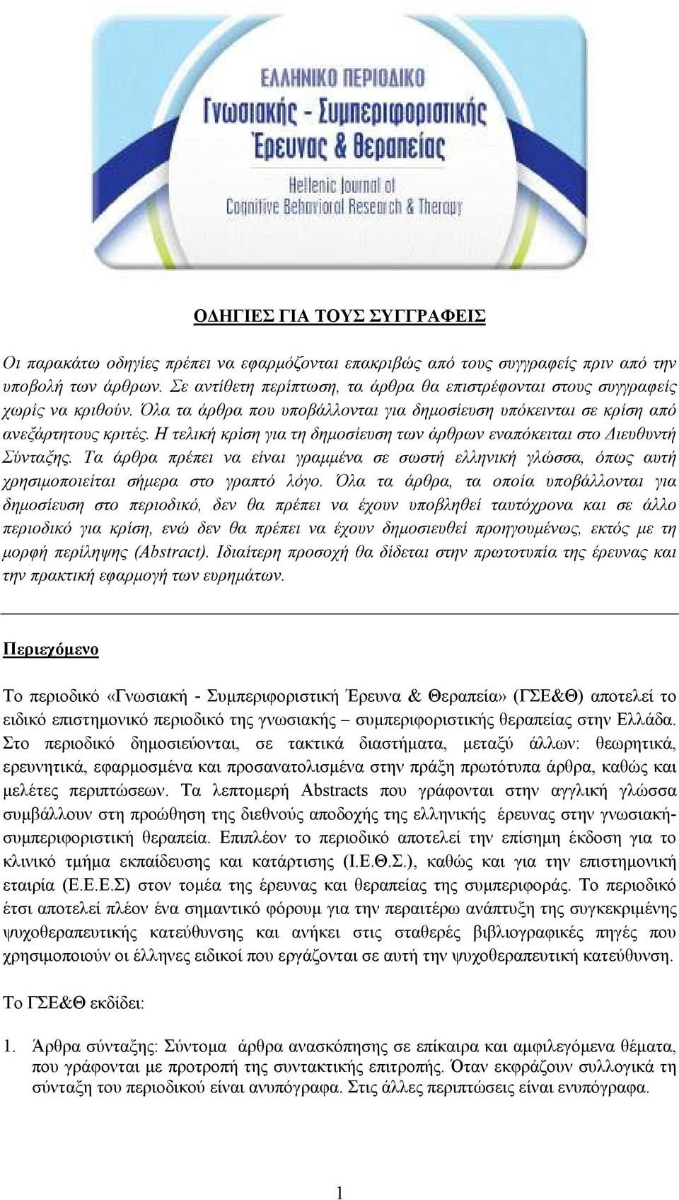 Η τελική κρίση για τη δηµοσίευση των άρθρων εναπόκειται στο ιευθυντή Σύνταξης. Τα άρθρα πρέπει να είναι γραµµένα σε σωστή ελληνική γλώσσα, όπως αυτή χρησιµοποιείται σήµερα στο γραπτό λόγο.