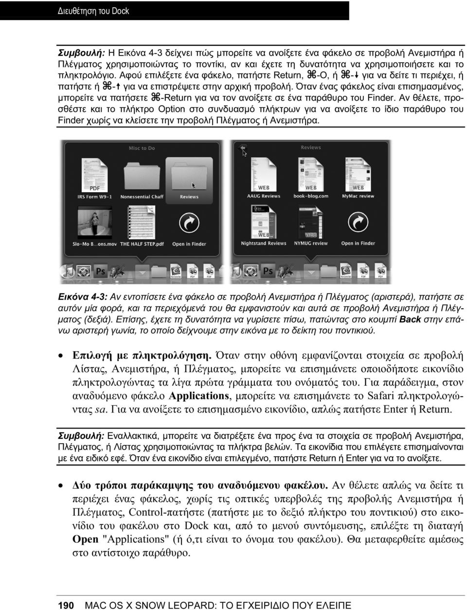 Όταν ένας φάκελος είναι επισημασμένος, μπορείτε να πατήσετε c-return για να τον ανοίξετε σε ένα παράθυρο του Finder.