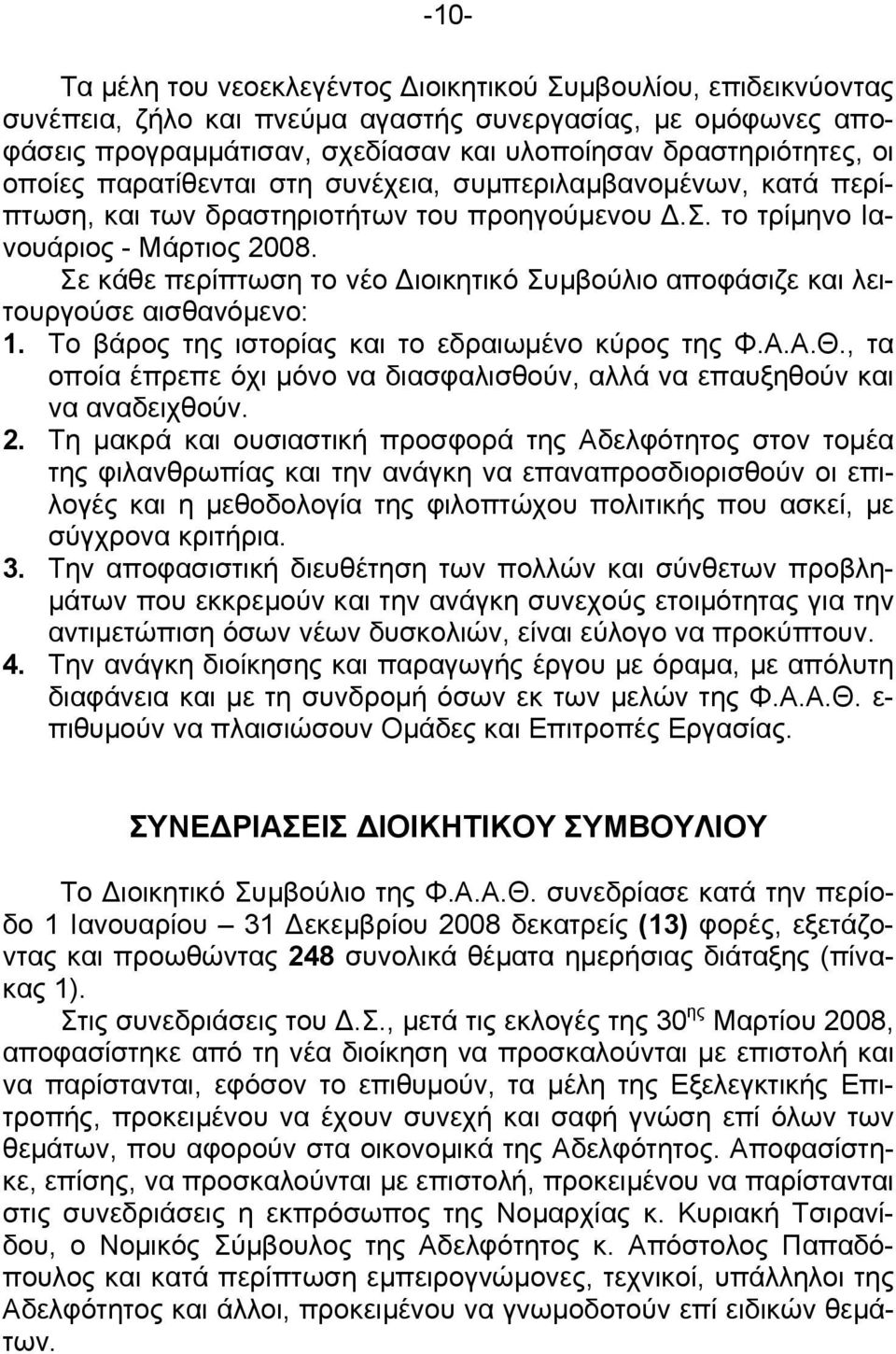 Σε κάθε περίπτωση το νέο ιοικητικό Συµβούλιο αποφάσιζε και λειτουργούσε αισθανόµενο: 1. Το βάρος της ιστορίας και το εδραιωµένο κύρος της Φ.Α.Α.Θ.