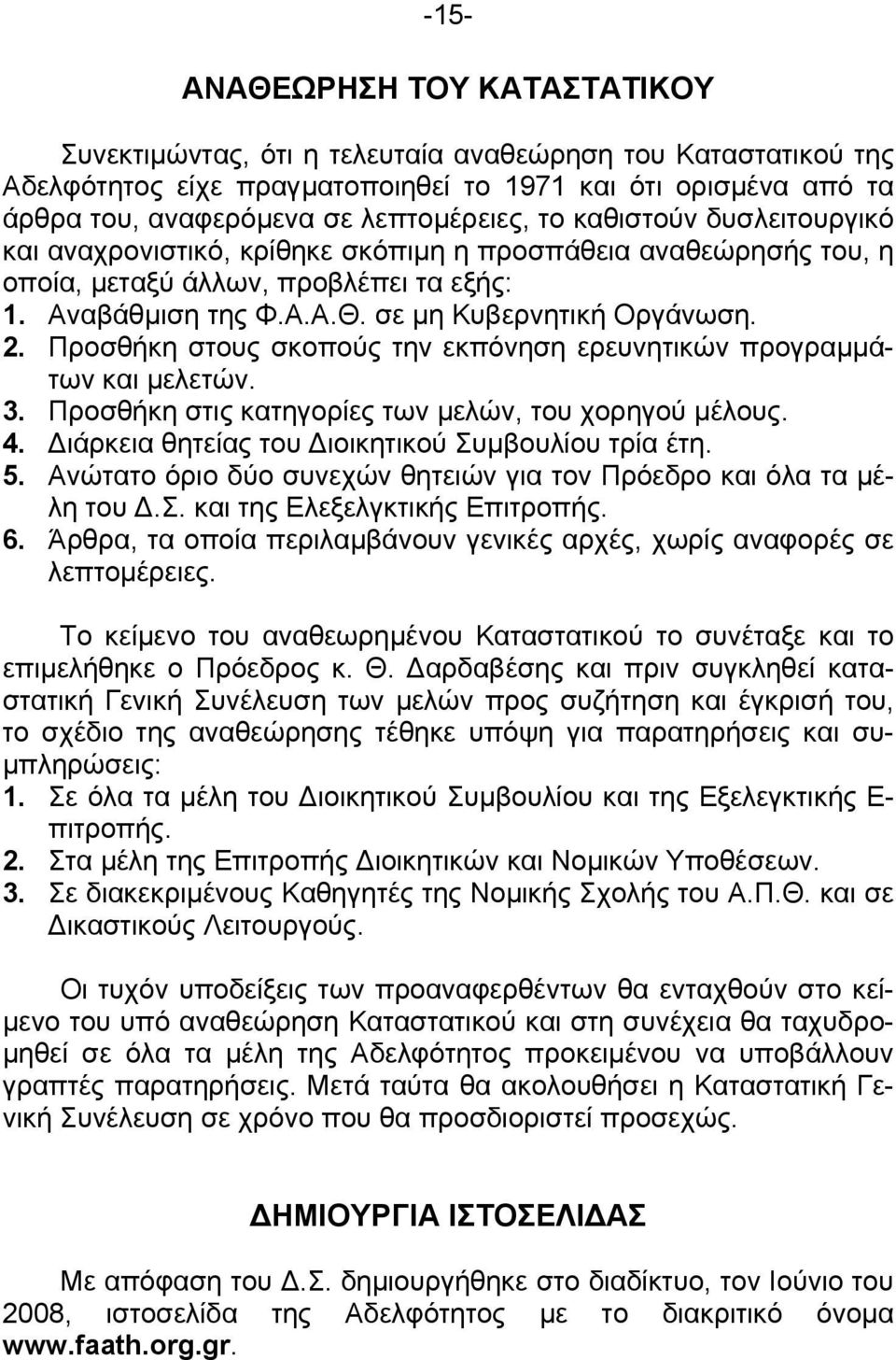 σε µη Κυβερνητική Οργάνωση. 2. Προσθήκη στους σκοπούς την εκπόνηση ερευνητικών προγραµµάτων και µελετών. 3. Προσθήκη στις κατηγορίες των µελών, του χορηγού µέλους. 4.