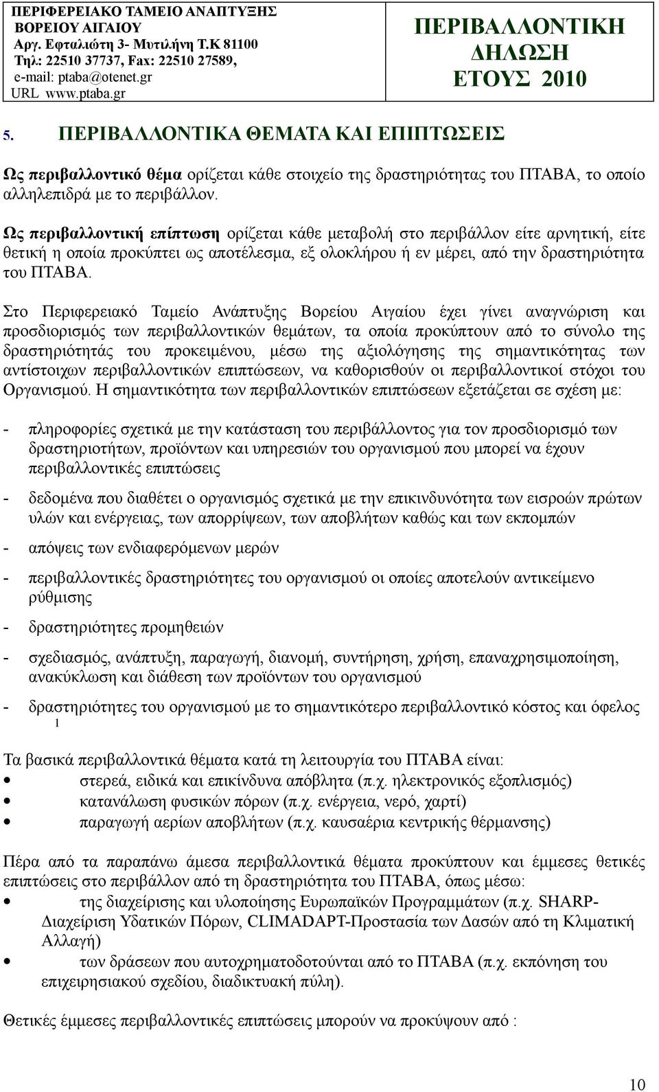 Στο Περιφερειακό Ταμείο Ανάπτυξης Βορείου Αιγαίου έχει γίνει αναγνώριση και προσδιορισμός των περιβαλλοντικών θεμάτων, τα οποία προκύπτουν από το σύνολο της δραστηριότητάς του προκειμένου, μέσω της