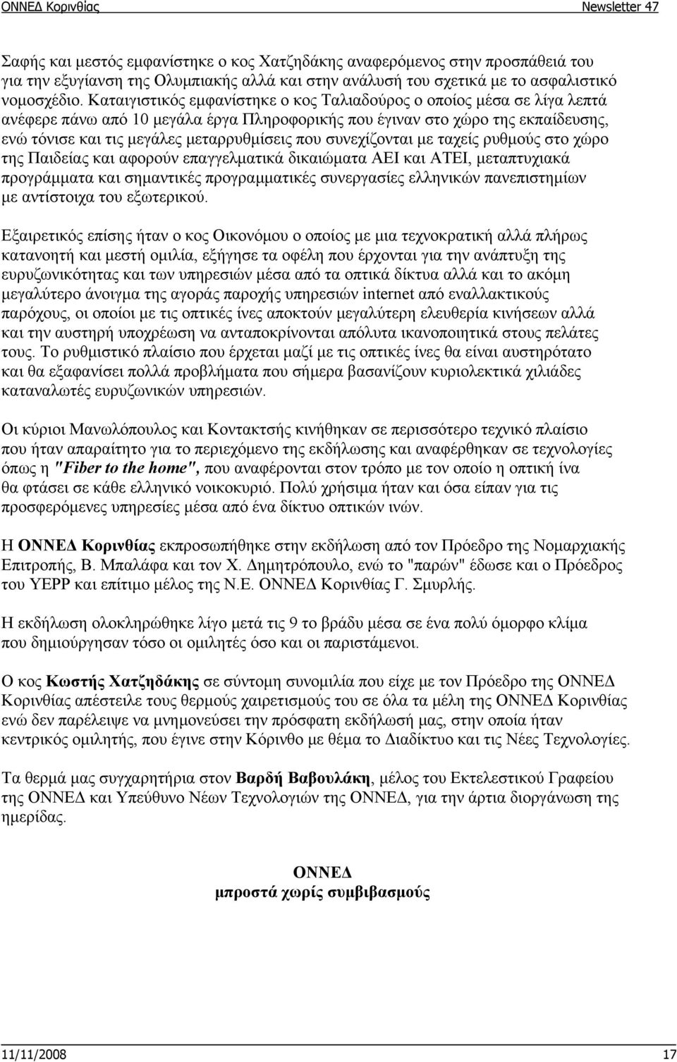 συνεχίζονται με ταχείς ρυθμούς στο χώρο της Παιδείας και αφορούν επαγγελματικά δικαιώματα ΑΕΙ και ΑΤΕΙ, μεταπτυχιακά προγράμματα και σημαντικές προγραμματικές συνεργασίες ελληνικών πανεπιστημίων με