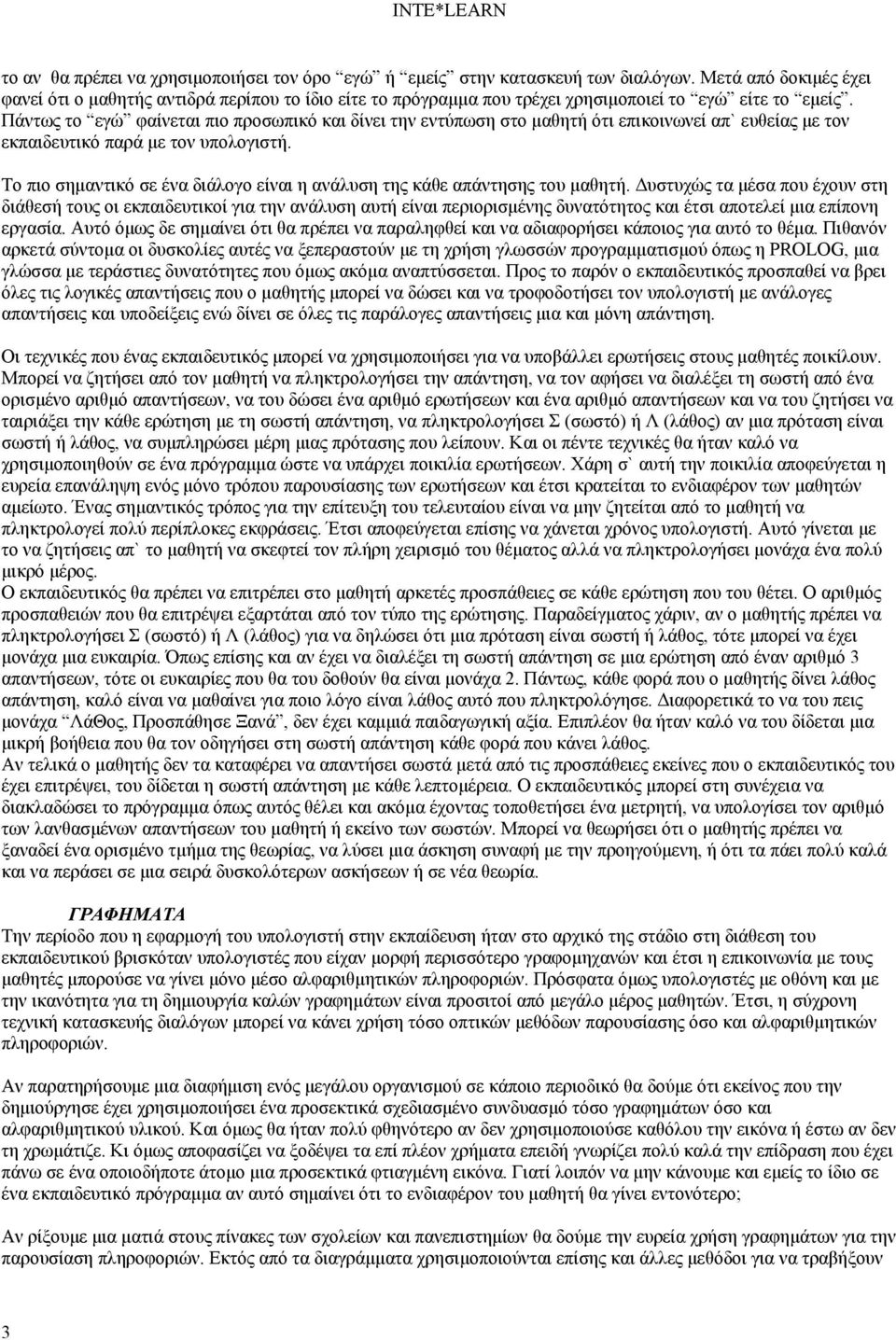 Πάντως το εγώ φαίνεται πιο προσωπικό και δίνει την εντύπωση στο μαθητή ότι επικοινωνεί απ` ευθείας με τον εκπαιδευτικό παρά με τον υπολογιστή.