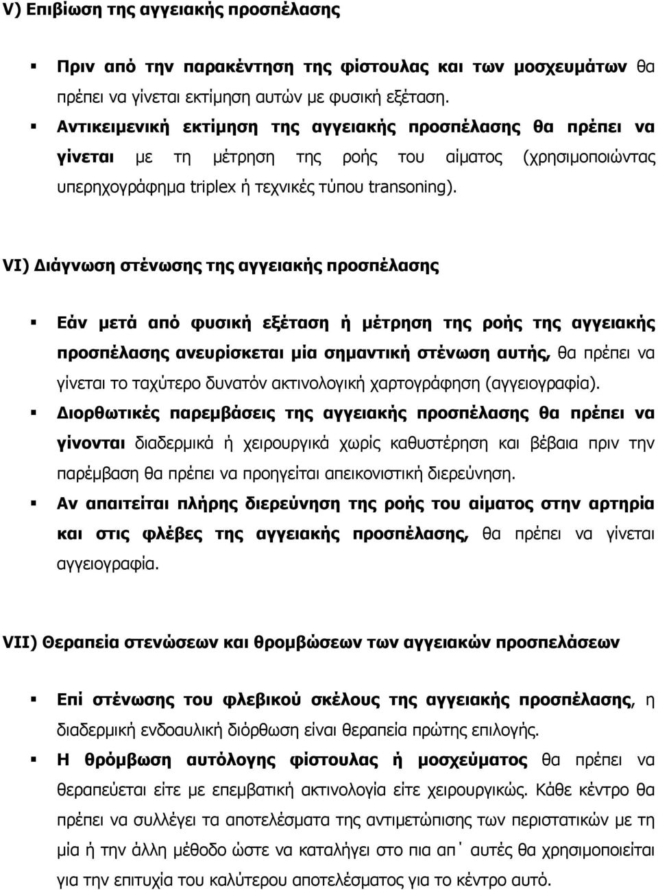 VI) ιάγνωση στένωσης της αγγειακής προσπέλασης Εάν µετά από φυσική εξέταση ή µέτρηση της ροής της αγγειακής προσπέλασης ανευρίσκεται µία σηµαντική στένωση αυτής, θα πρέπει να γίνεται το ταχύτερο