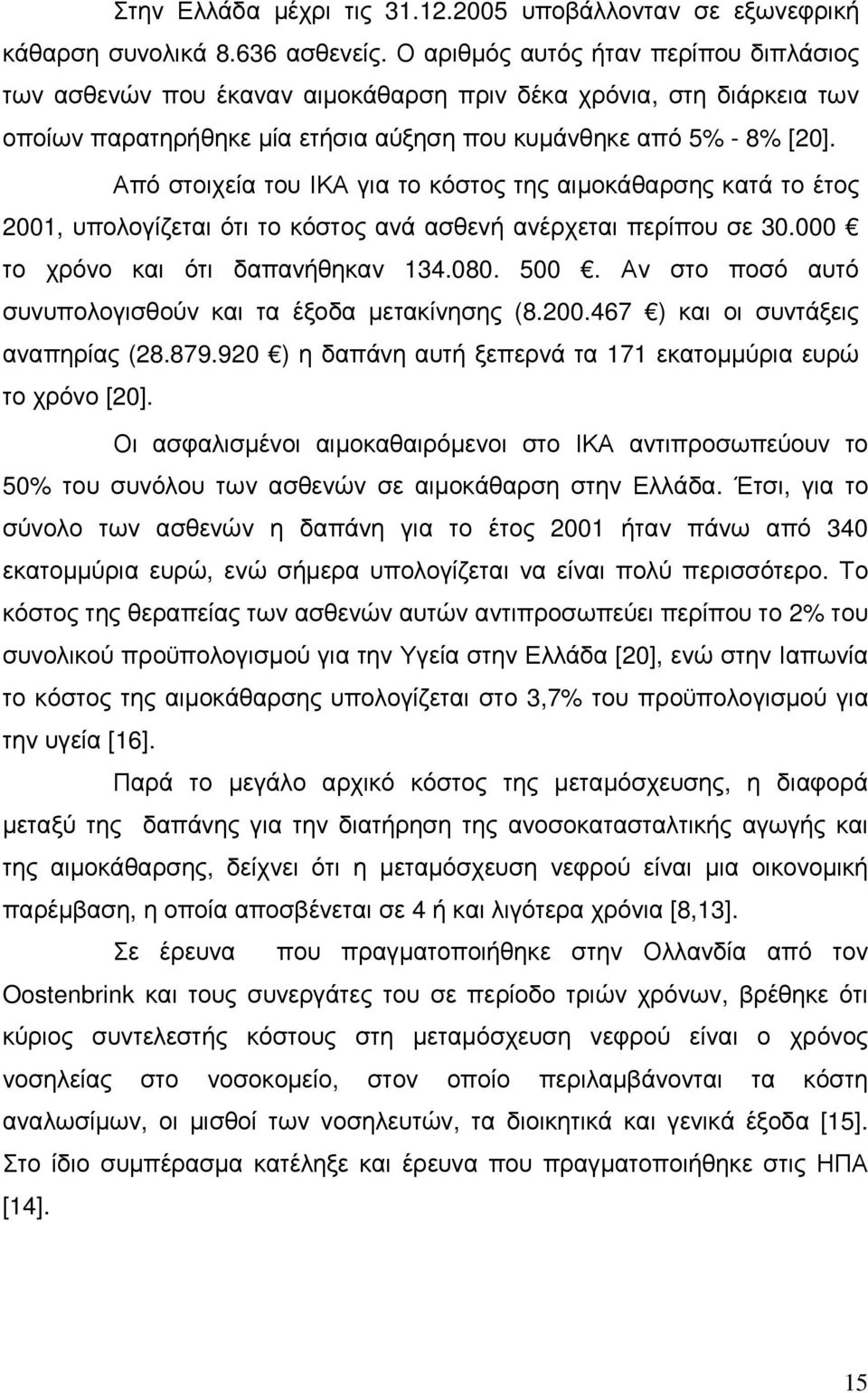 Από στοιχεία του ΙΚΑ για το κόστος της αιµοκάθαρσης κατά το έτος 2001, υπολογίζεται ότι το κόστος ανά ασθενή ανέρχεται περίπου σε 30.000 το χρόνο και ότι δαπανήθηκαν 134.080. 500.