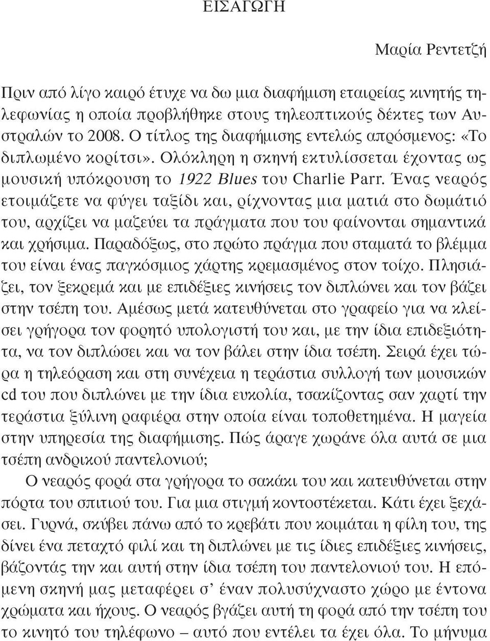 Ένας νεαρός ετοιµάζετε να φύγει ταξίδι και, ρίχνοντας µια µατιά στο δωµάτιό του, αρχίζει να µαζεύει τα πράγµατα που του φαίνονται σηµαντικά και χρήσιµα.