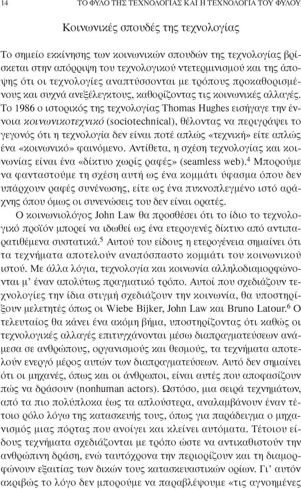 Το 1986 ο ιστορικός της τεχνολογίας Thomas Hughes εισήγαγε την έννοια κοινωνικοτεχνικό (sociotechnical), θέλοντας να περιγράψει το γεγονός ότι η τεχνολογία δεν είναι ποτέ απλώς «τεχνική» είτε απλώς