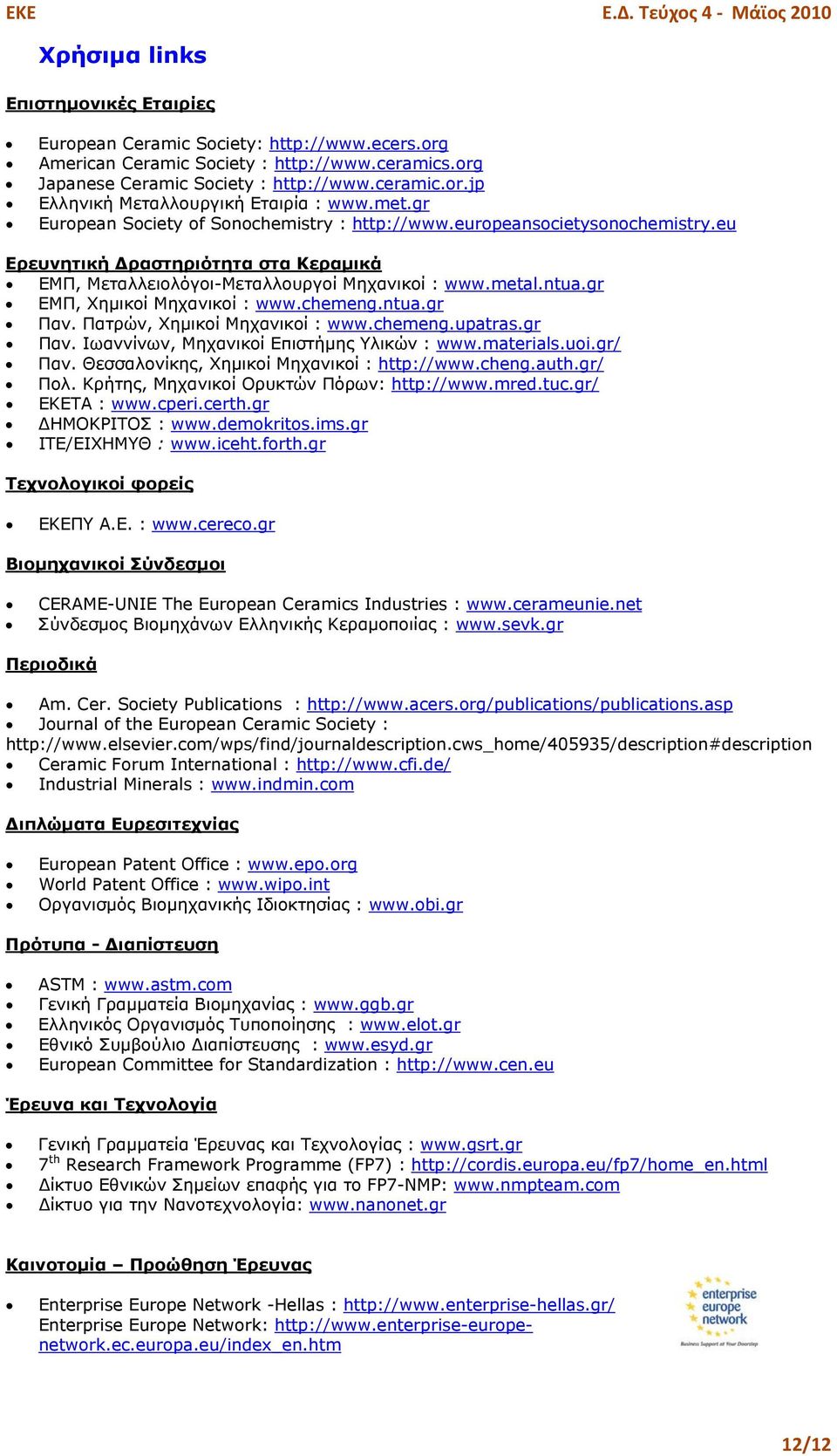 gr ΕΜΠ, Χημικοί Μηχανικοί : www.chemeng.ntua.gr Παν. Πατρών, Χημικοί Μηχανικοί : www.chemeng.upatras.gr Παν. Ιωαννίνων, Μηχανικοί Επιστήμης Υλικών : www.materials.uoi.gr/ Παν.