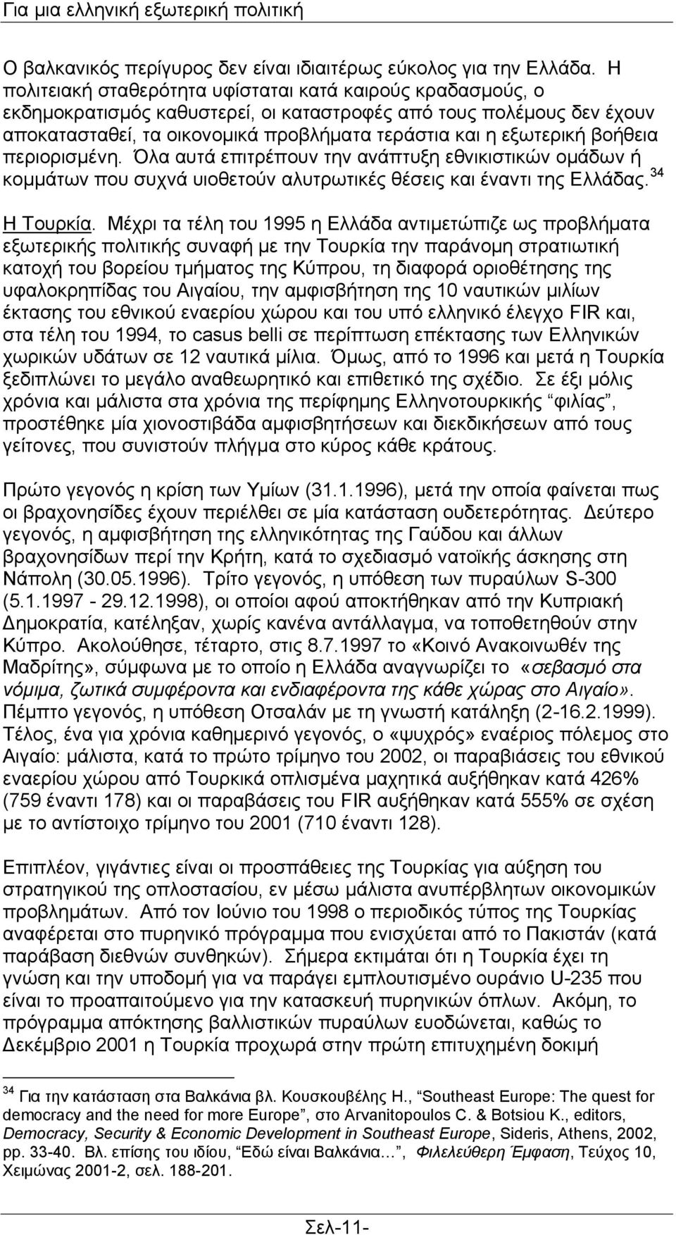 βνήζεηα πεξηνξηζκέλε. ια απηά επηηξέπνπλ ηελ αλάπηπμε εζληθηζηηθψλ νκάδσλ ή θνκκάησλ πνπ ζπρλά πηνζεηνχλ αιπηξσηηθέο ζέζεηο θαη έλαληη ηεο Διιάδαο. 34 Η Σνπξθία.