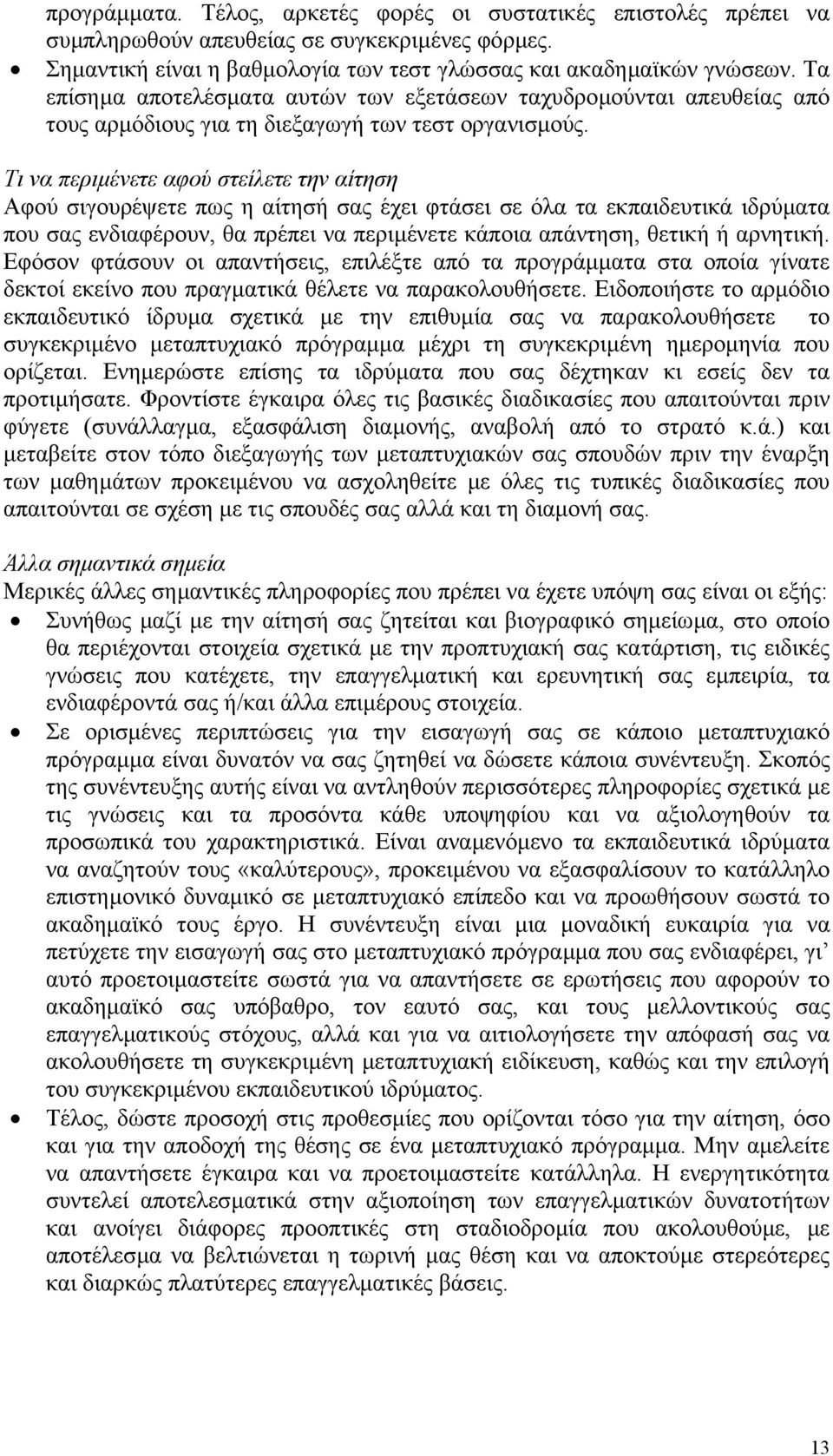 Τι να περιµένετε αφού στείλετε την αίτηση Αφού σιγουρέψετε πως η αίτησή σας έχει φτάσει σε όλα τα εκπαιδευτικά ιδρύµατα που σας ενδιαφέρουν, θα πρέπει να περιµένετε κάποια απάντηση, θετική ή αρνητική.