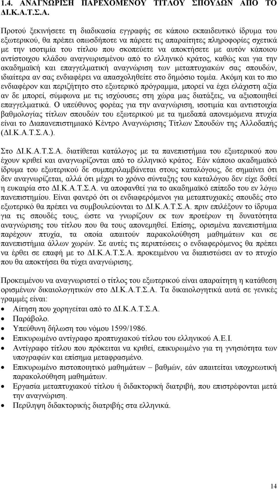 πληροφορίες σχετικά µε την ισοτιµία του τίτλου που σκοπεύετε να αποκτήσετε µε αυτόν κάποιου αντίστοιχου κλάδου αναγνωρισµένου από το ελληνικό κράτος, καθώς και για την ακαδηµαϊκή και επαγγελµατική