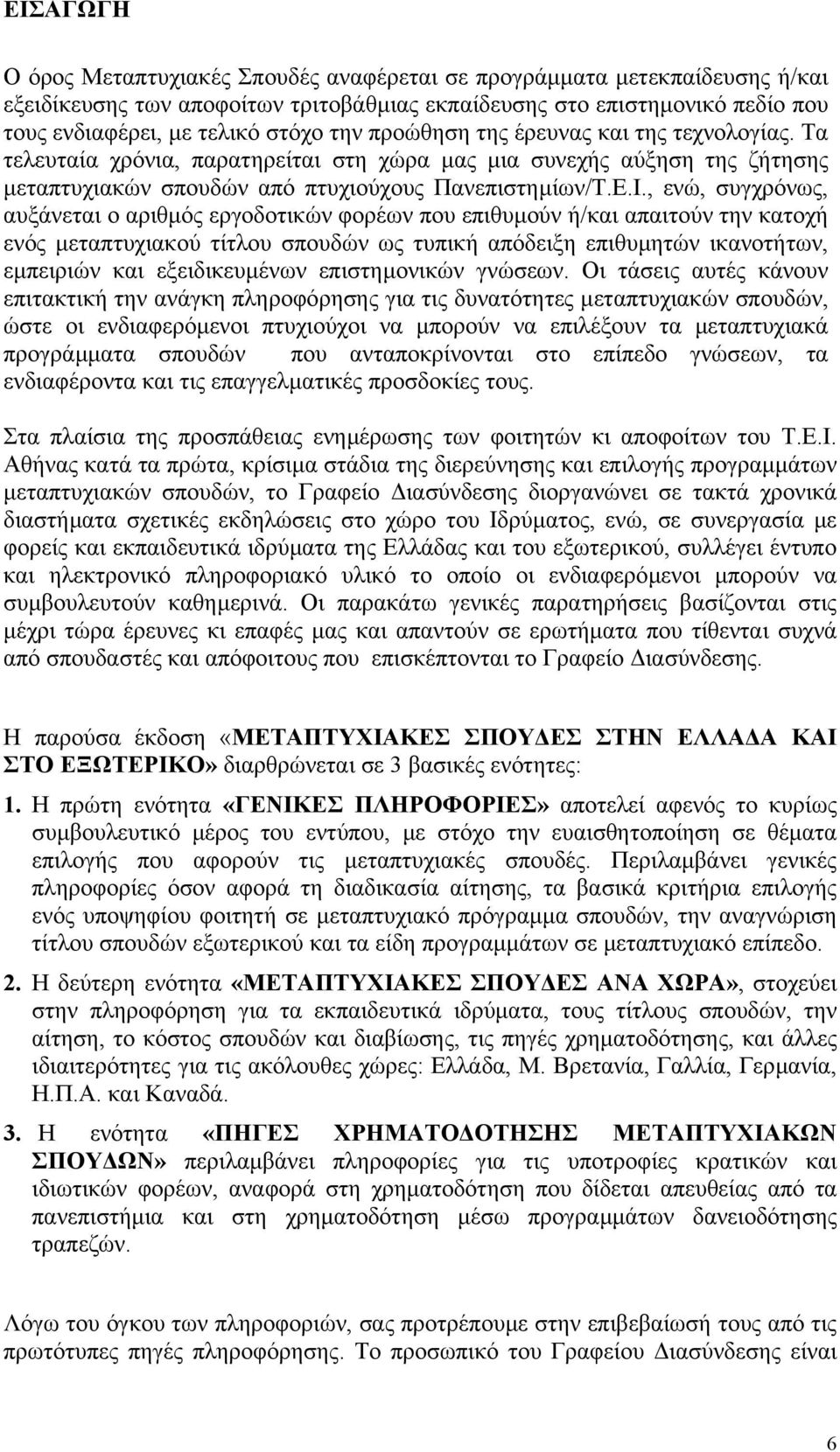 , ενώ, συγχρόνως, αυξάνεται ο αριθµός εργοδοτικών φορέων που επιθυµούν ή/και απαιτούν την κατοχή ενός µεταπτυχιακού τίτλου σπουδών ως τυπική απόδειξη επιθυµητών ικανοτήτων, εµπειριών και