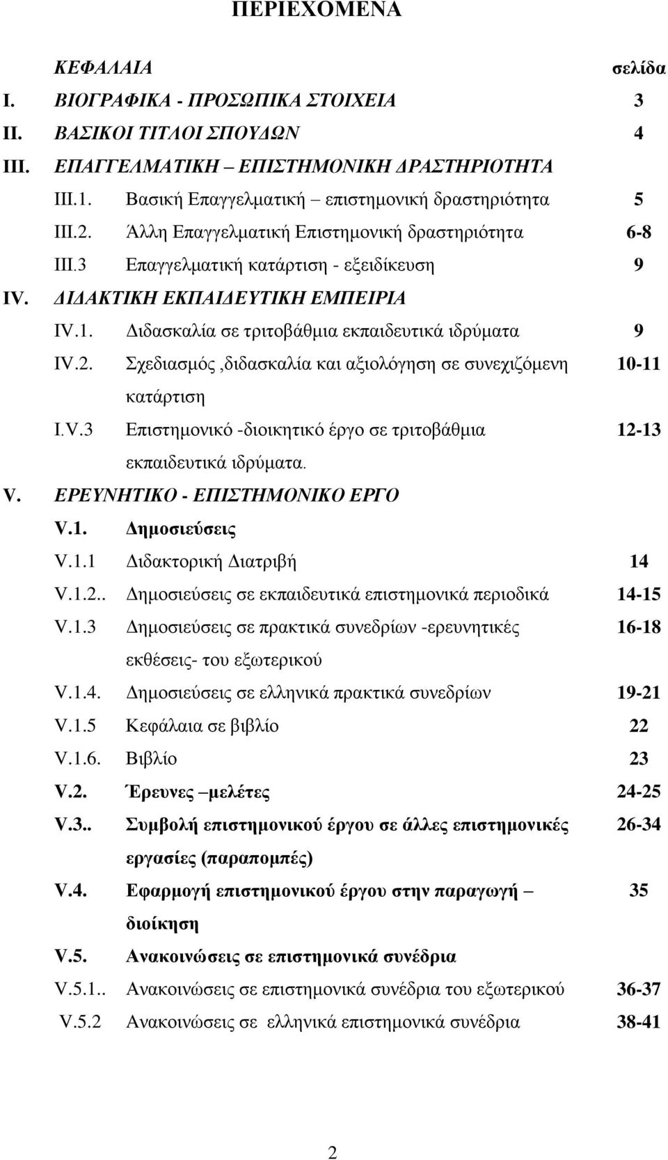 Διδασκαλία σε τριτοβάθμια εκπαιδευτικά ιδρύματα 9 IV.2. Σχεδιασμός,διδασκαλία και αξιολόγηση σε συνεχιζόμενη 10-11 κατάρτιση Ι.V.3 Επιστημονικό -διοικητικό έργο σε τριτοβάθμια 12-13 εκπαιδευτικά ιδρύματα.