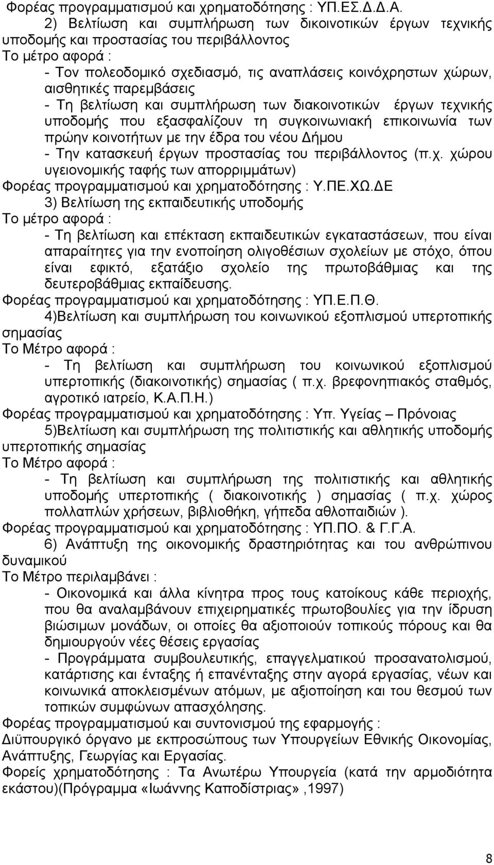 παρεµβάσεις - Τη βελτίωση και συµπλήρωση των διακοινοτικών έργων τεχνικής υποδοµής που εξασφαλίζουν τη συγκοινωνιακή επικοινωνία των πρώην κοινοτήτων µε την έδρα του νέου ήµου - Την κατασκευή έργων