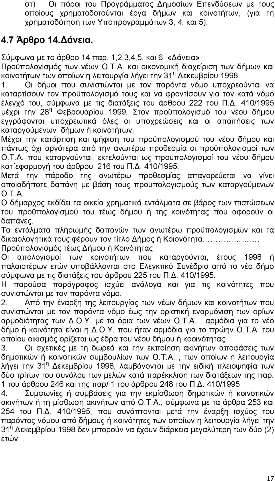 παρ. 1,2,3,4,5, και 6 «άνεια» Προϋπολογισµός των νέων Ο.Τ.Α. και οικονοµική διαχείριση των δήµων και κοινοτήτων των οποίων η λειτουργία λήγει την 31 η εκεµβρίου 1998. 1. Οι δήµοι που συνιστώνται µε τον παρόντα νόµο υποχρεούνται να καταρτίσουν τον προϋπολογισµό τους και να φροντίσουν για τον κατά νόµο έλεγχό του, σύµφωνα µε τις διατάξεις του άρθρου 222 του Π.