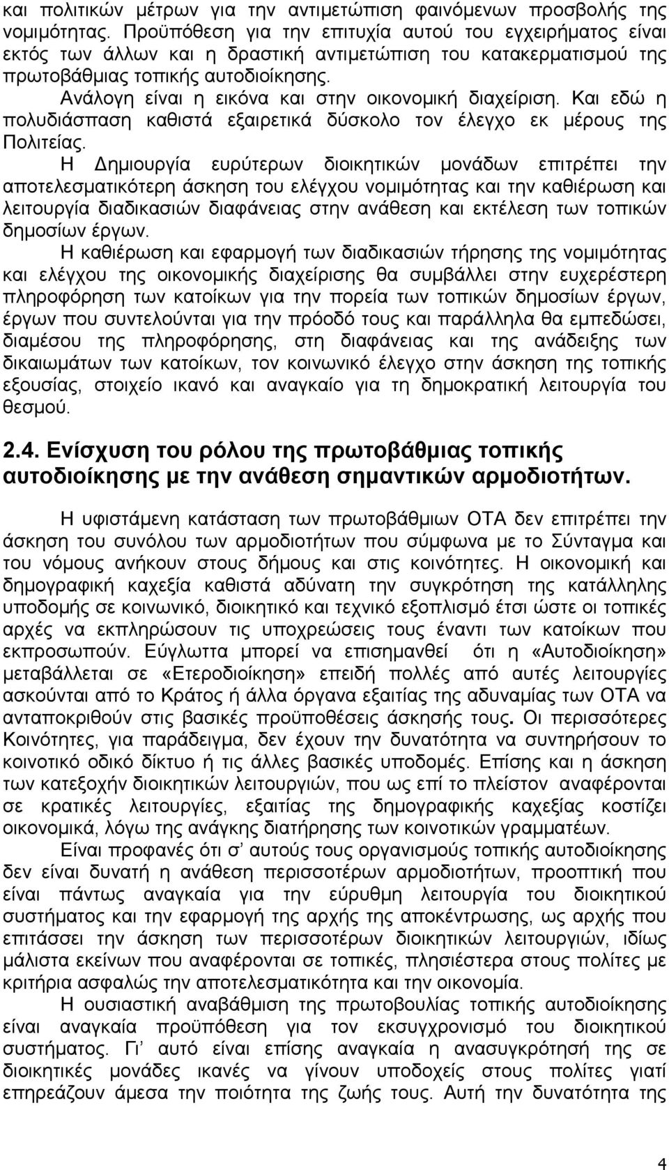 Ανάλογη είναι η εικόνα και στην οικονοµική διαχείριση. Και εδώ η πολυδιάσπαση καθιστά εξαιρετικά δύσκολο τον έλεγχο εκ µέρους της Πολιτείας.