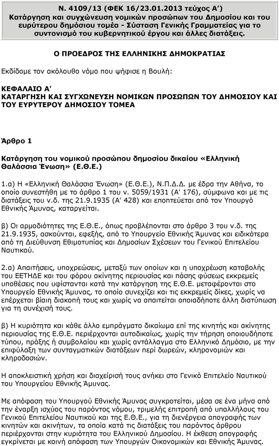 Ο ΠΡΟΕΔΡΟΣ ΤΗΣ ΕΛΛΗΝΙΚΗΣ ΔΗΜΟΚΡΑΤΙΑΣ Εκδίδομε τον ακόλουθο νόμο που ψήφισε η Βουλή: ΚΕΦΑΛΑΙΟ Α' ΚΑΤΑΡΓΗΣΗ ΚΑΙ ΣΥΓΧΩΝΕΥΣΗ ΝΟΜΙΚΩΝ ΠΡΟΣΩΠΩΝ ΤΟΥ ΔΗΜΟΣΙΟΥ ΚΑΙ ΤΟΥ ΕΥΡΥΤΕΡΟΥ ΔΗΜΟΣΙΟΥ ΤΟΜΕΑ Άρθρο 1