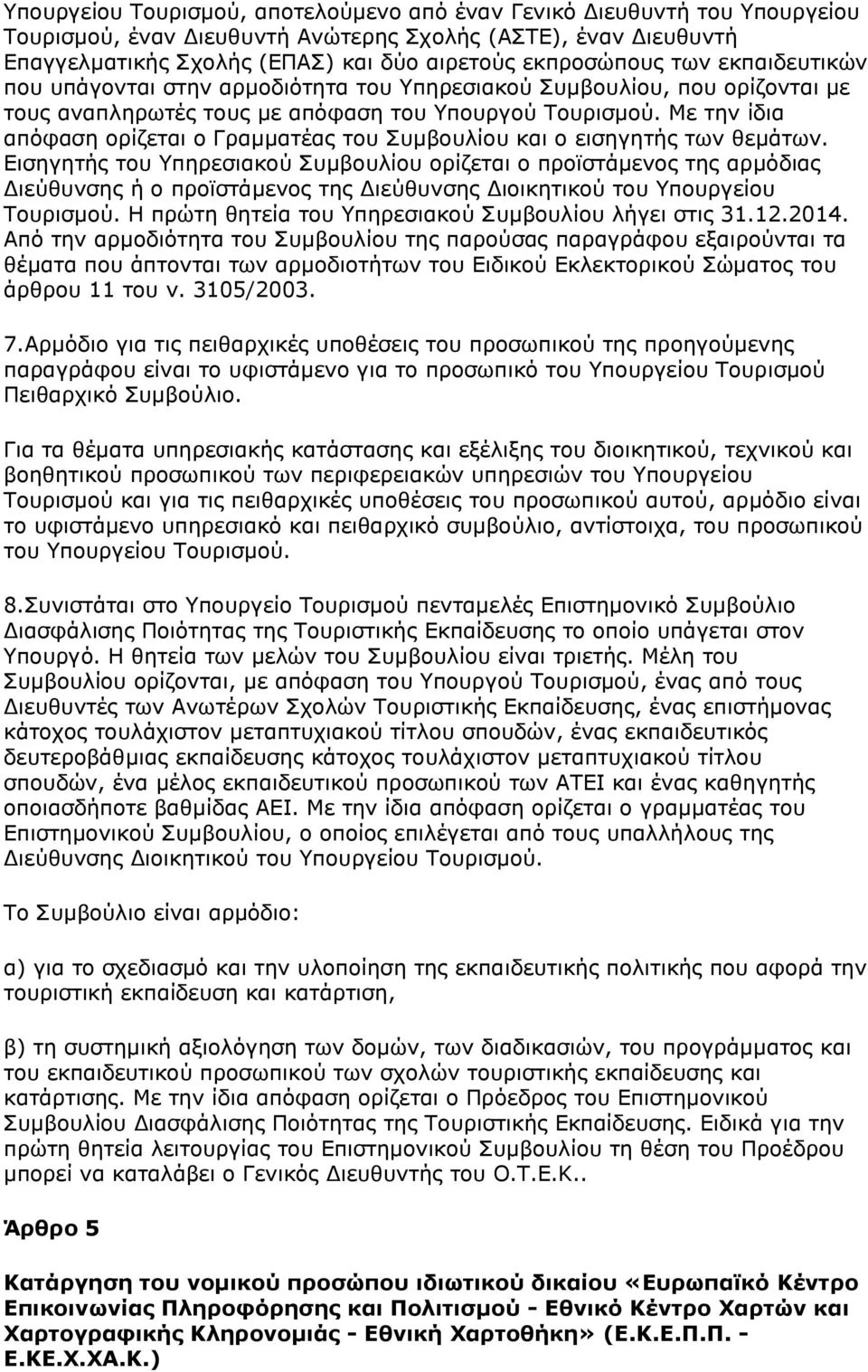 Με την ίδια απόφαση ορίζεται ο Γραμματέας του Συμβουλίου και ο εισηγητής των θεμάτων.