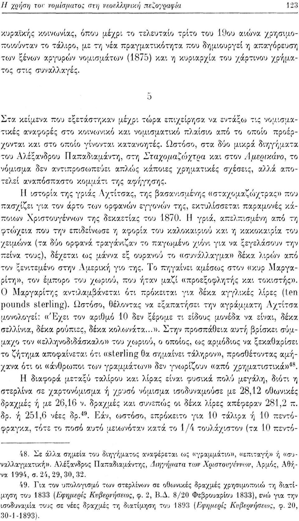 δ Στα κείμενα που εξετάστηκαν μέχρι τώρα επιχείρησα να εντάξω τις νομισματικές αναφορές στο κοινωνικό και νομισματικό πλαίσιο από το οποίο προέρχονται και στο οποίο γίνονται κατανοητές.