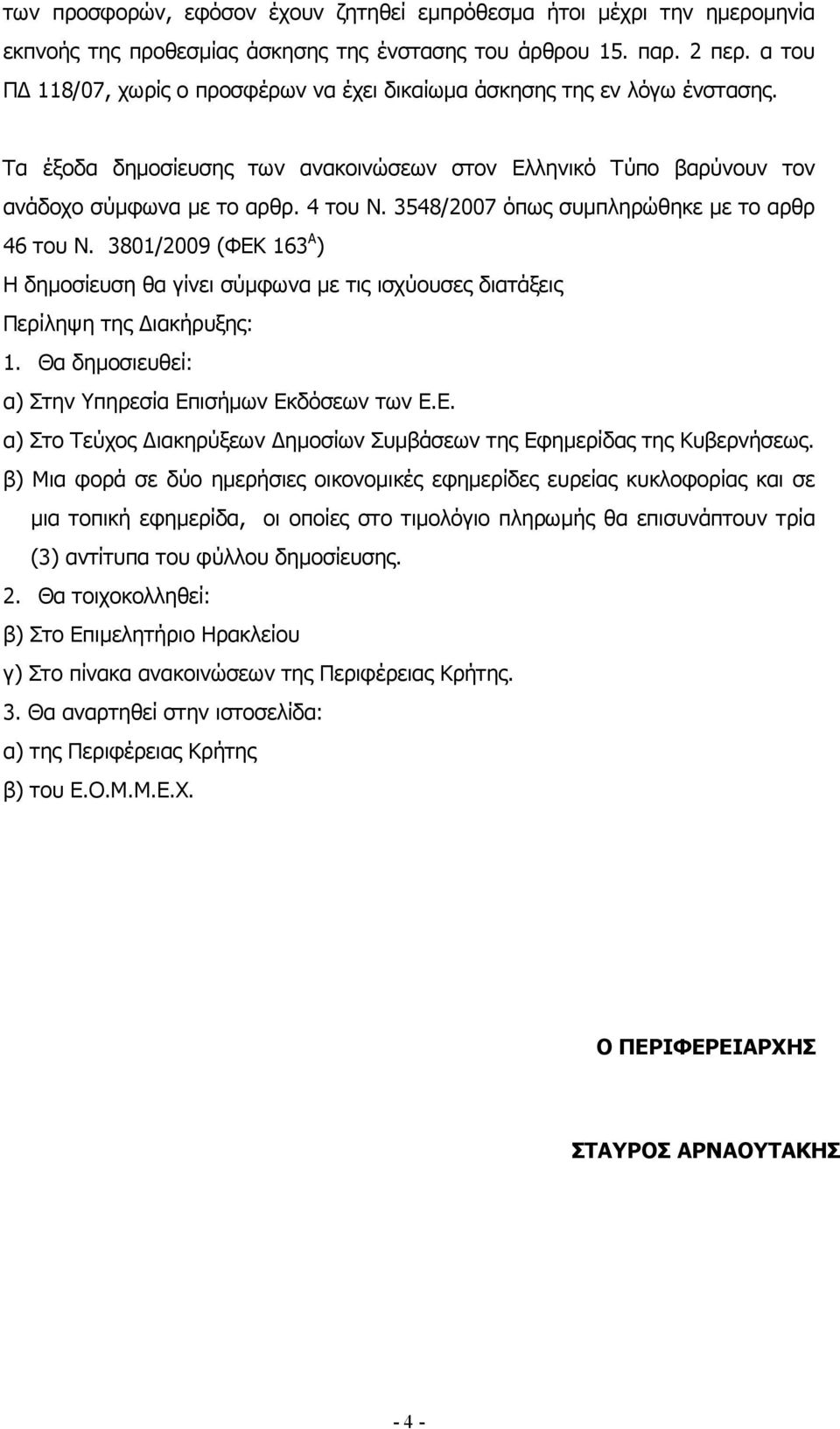 3548/2007 όπως συµπληρώθηκε µε το αρθρ 46 του Ν. 3801/2009 (ΦΕΚ 163 Α ) Η δηµοσίευση θα γίνει σύµφωνα µε τις ισχύουσες διατάξεις Περίληψη της ιακήρυξης: 1.