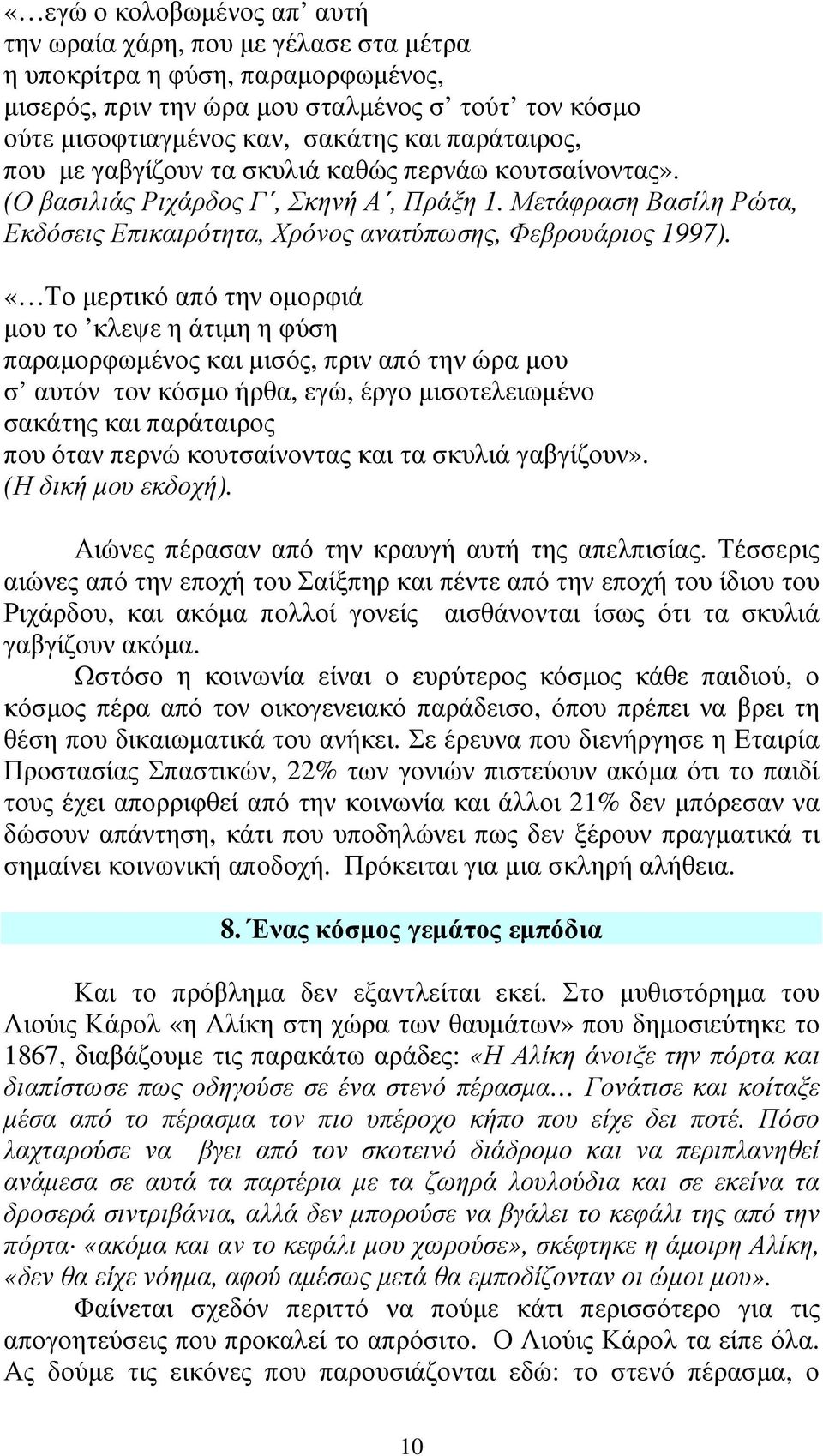 «Το µερτικό από την οµορφιά µου το κλεψε η άτιµη η φύση παραµορφωµένος και µισός, πριν από την ώρα µου σ αυτόν τον κόσµο ήρθα, εγώ, έργο µισοτελειωµένο σακάτης και παράταιρος που όταν περνώ