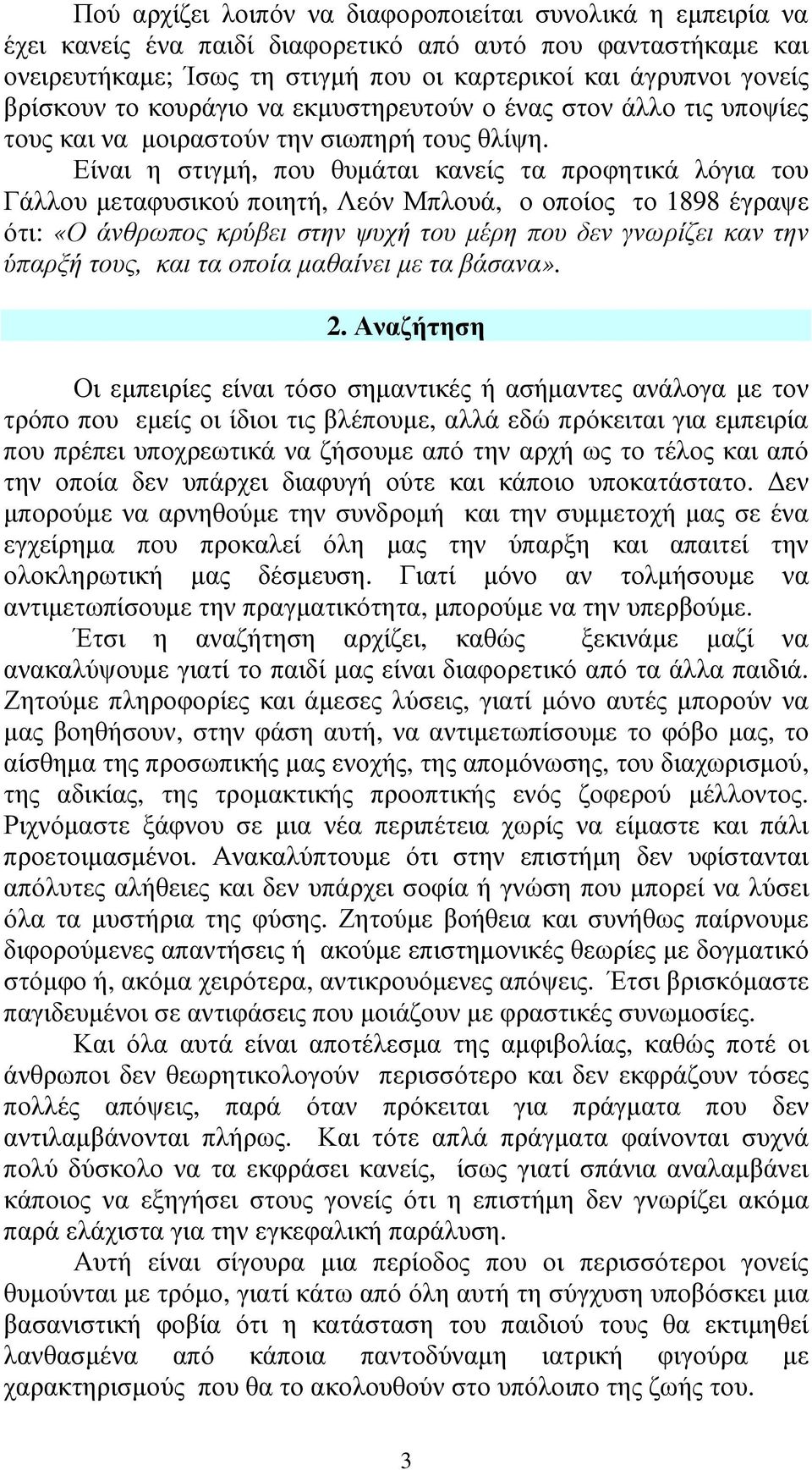 Είναι η στιγµή, που θυµάται κανείς τα προφητικά λόγια του Γάλλου µεταφυσικού ποιητή, Λεόν Μπλουά, ο οποίος το 1898 έγραψε ότι: «Ο άνθρωπος κρύβει στην ψυχή του µέρη που δεν γνωρίζει καν την ύπαρξή