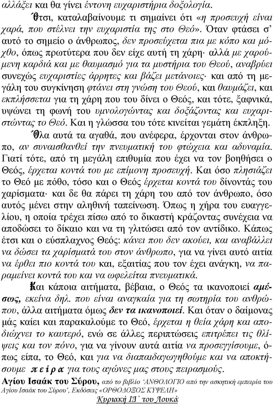 συνεχώς ευχαριστίες άρρητες και βάζει µετάνοιες και από τη µεγάλη του συγκίνηση φτάνει στη γνώση του Θεού, και θαυµάζει, και εκπλήσσεται για τη χάρη που του δίνει ο Θεός, και τότε, ξαφνικά, υψώνει τη