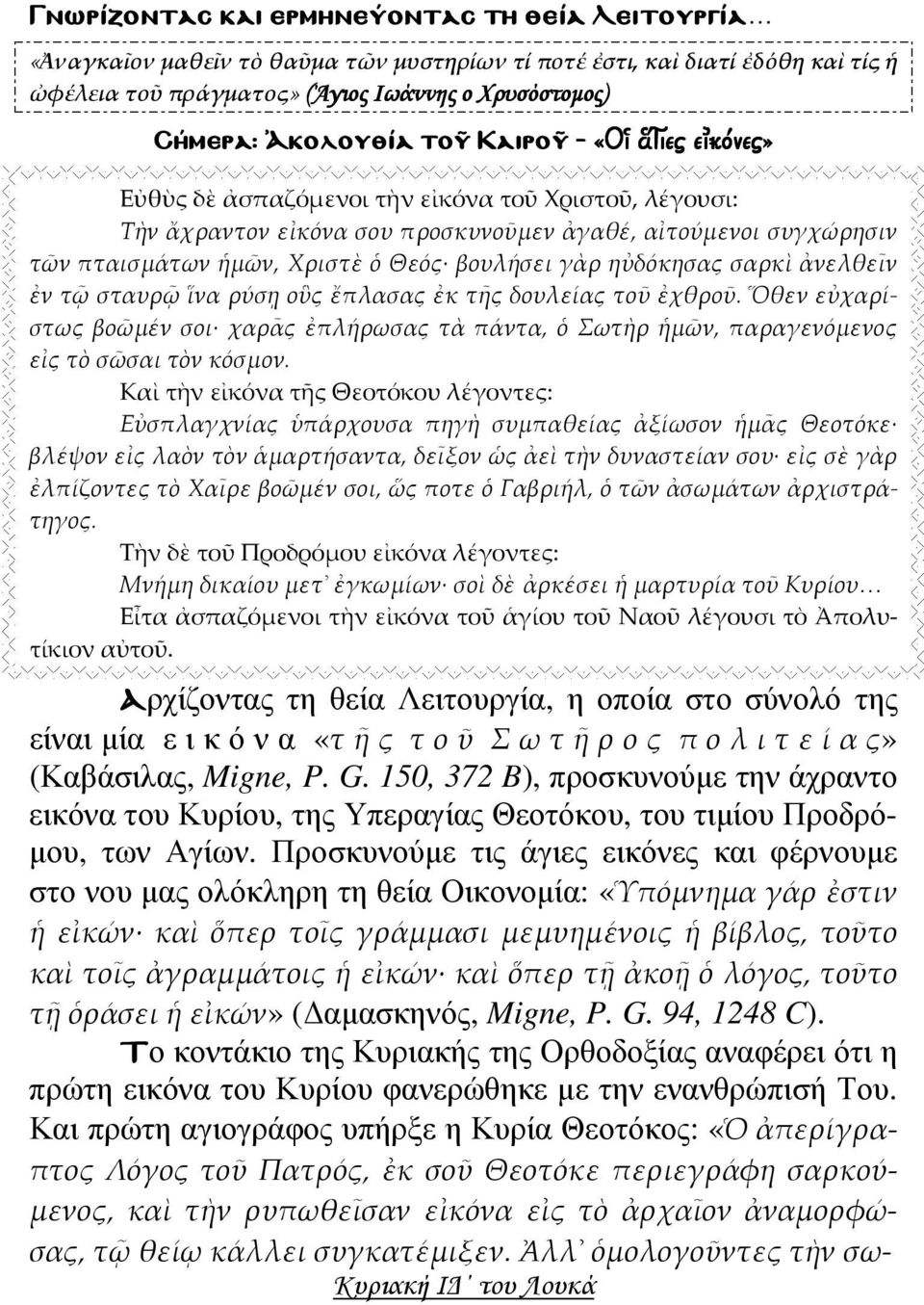 - «Ο γιες εκόνες» Εὐθὺς δὲ ἀσπαζόμενοι τὴν εἰκόνα τοῦ Χριστοῦ, λέγουσι: Τὴν ἄχραντον εἰκόνα σου προσκυνοῦμεν ἀγαθέ, αἰτούμενοι συγχώρησιν τῶν πταισμάτων ἡμῶν, Χριστὲ ὁ Θεός βουλήσει γὰρ ηὐδόκησας