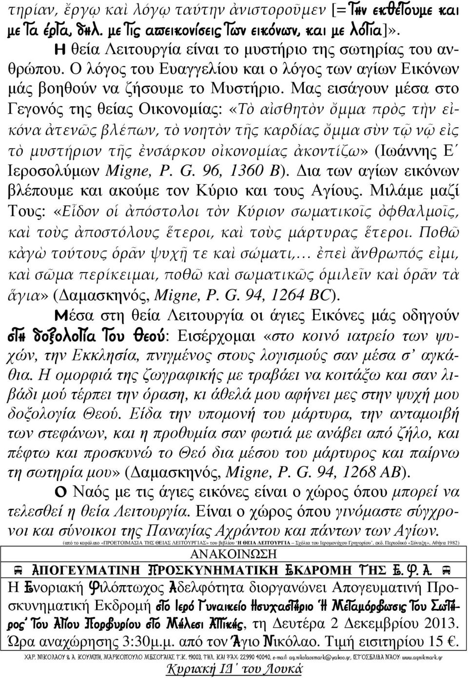 Μας εισάγουν µέσα στο Γεγονός της θείας Οικονοµίας: «Τὸ αἰσθητὸν ὄμμα πρὸς τὴν εἰκόνα ἀτενῶς βλέπων, τὸ νοητὸν τῆς καρδίας ὄμμα σὺν τῷ νῷ εἰς τὸ μυστήριον τῆς ἐνσάρκου οἰκονομίας ἀκοντίζω» (Ιωάννης Ε