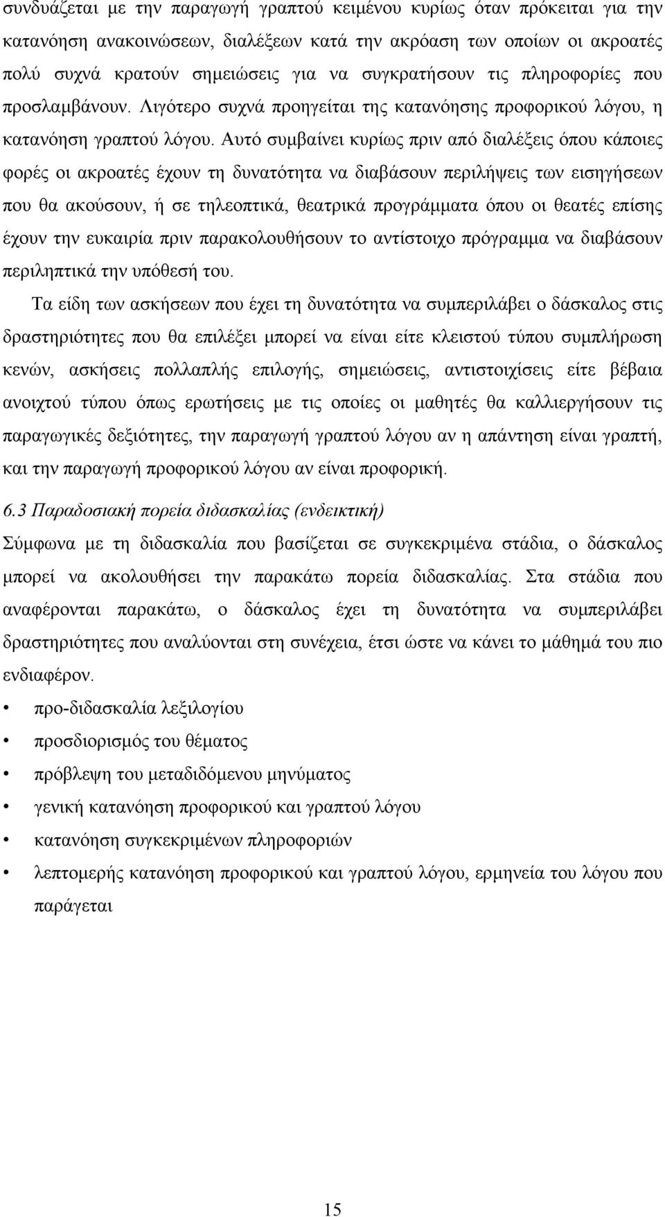 Αυτό συµβαίνει κυρίως πριν από διαλέξεις όπου κάποιες φορές οι ακροατές έχουν τη δυνατότητα να διαβάσουν περιλήψεις των εισηγήσεων που θα ακούσουν, ή σε τηλεοπτικά, θεατρικά προγράµµατα όπου οι