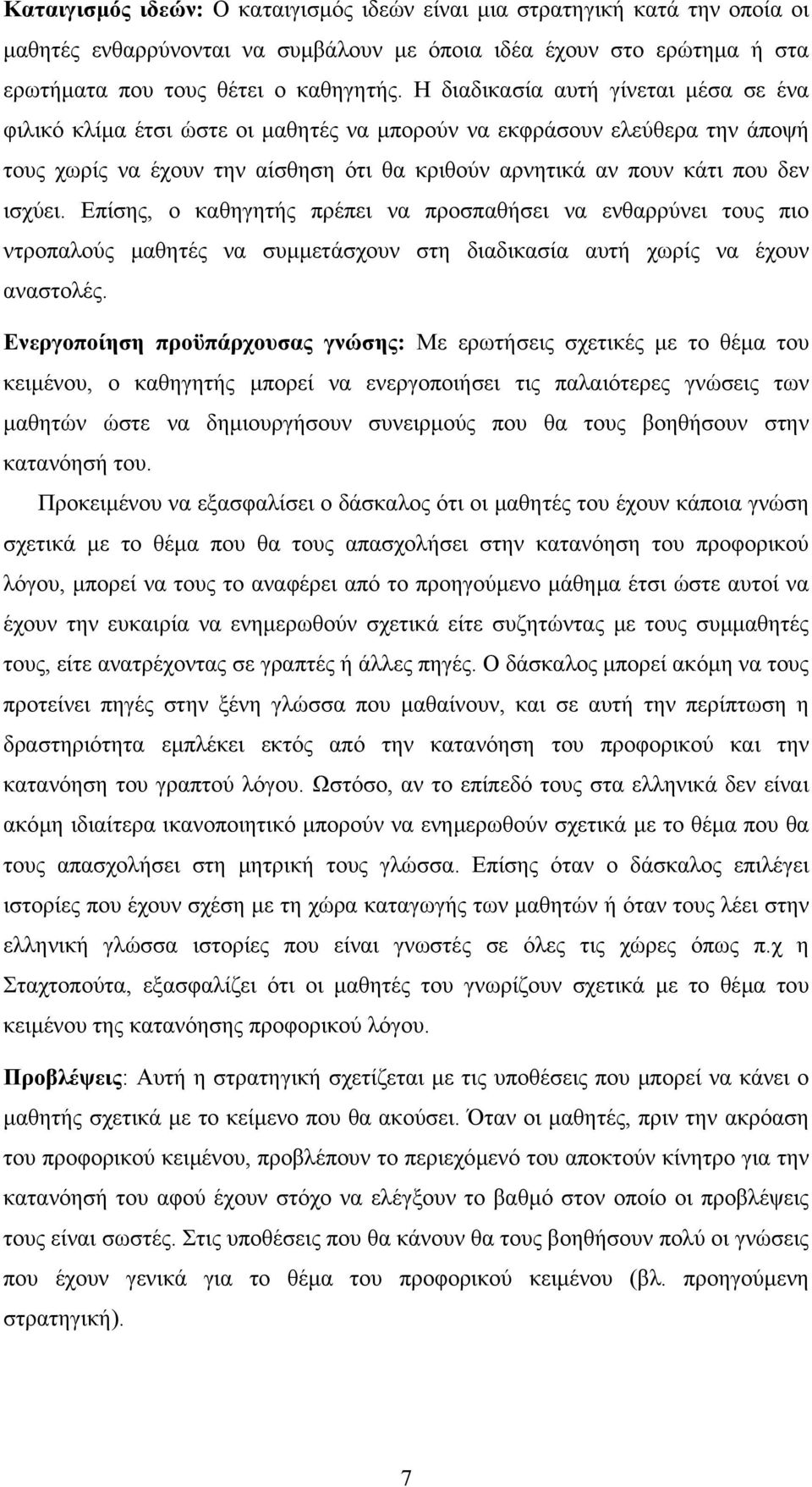 Επίσης, ο καθηγητής πρέπει να προσπαθήσει να ενθαρρύνει τους πιο ντροπαλούς µαθητές να συµµετάσχουν στη διαδικασία αυτή χωρίς να έχουν αναστολές.