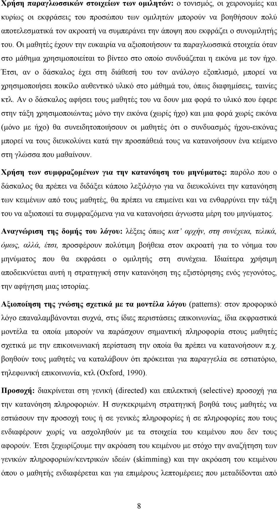 Έτσι, αν ο δάσκαλος έχει στη διάθεσή του τον ανάλογο εξοπλισµό, µπορεί να χρησιµοποιήσει ποικίλο αυθεντικό υλικό στο µάθηµά του, όπως διαφηµίσεις, ταινίες κτλ.