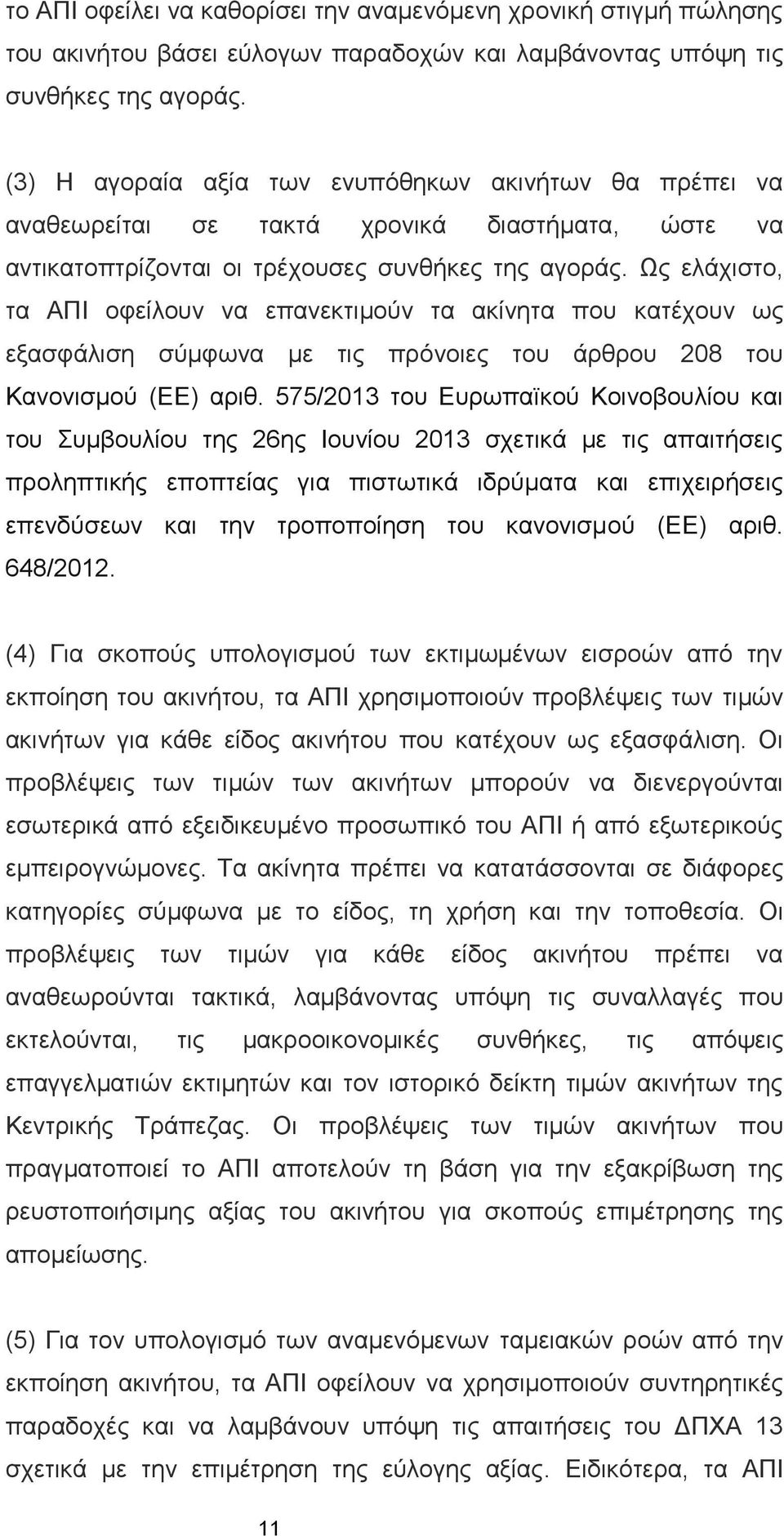 Ως ελάχιστο, τα ΑΠΙ οφείλουν να επανεκτιμούν τα ακίνητα που κατέχουν ως εξασφάλιση σύμφωνα με τις πρόνοιες του άρθρου 208 του Κανονισμού (ΕΕ) αριθ.