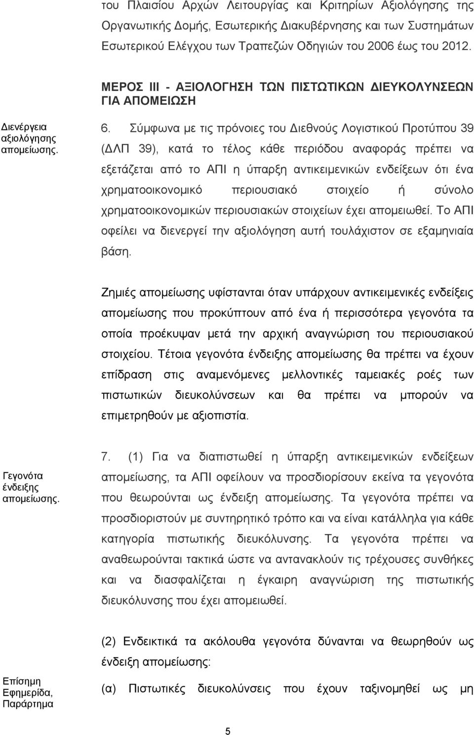 Σύμφωνα με τις πρόνοιες του Διεθνούς Λογιστικού Προτύπου 39 (ΔΛΠ 39), κατά το τέλος κάθε περιόδου αναφοράς πρέπει να εξετάζεται από το ΑΠΙ η ύπαρξη αντικειμενικών ενδείξεων ότι ένα χρηματοοικονομικό