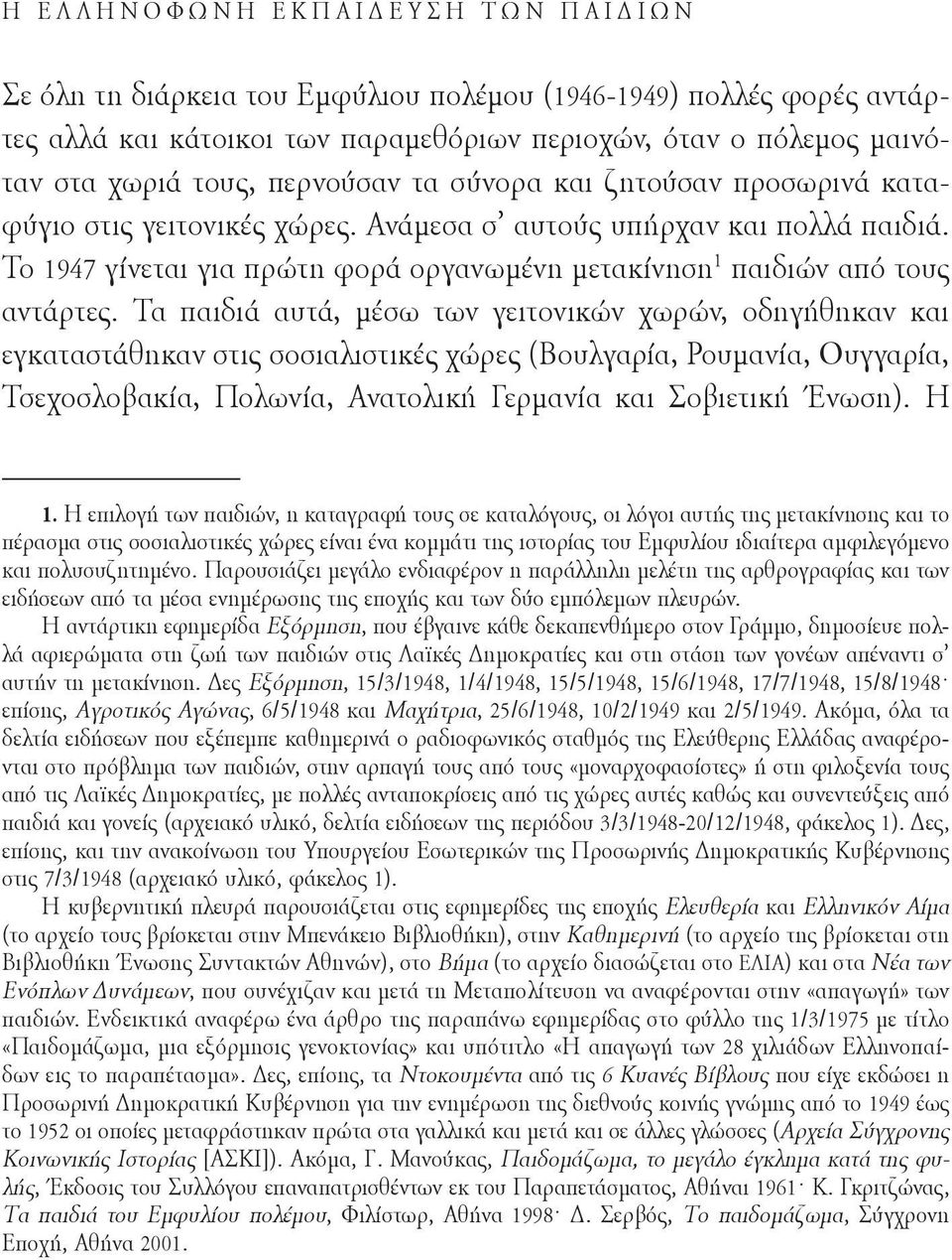 Τα παιδιά αυτά, μέσω των γειτονικών χωρών, οδηγήθηκαν και εγκαταστάθηκαν στις σοσιαλιστικές χώρες (Βουλγαρία, Ρουμανία, Ουγγαρία, Τσεχοσλοβακία, Πολωνία, Ανατολική Γερμανία και Σοβιετική Ένωση). Η 1.