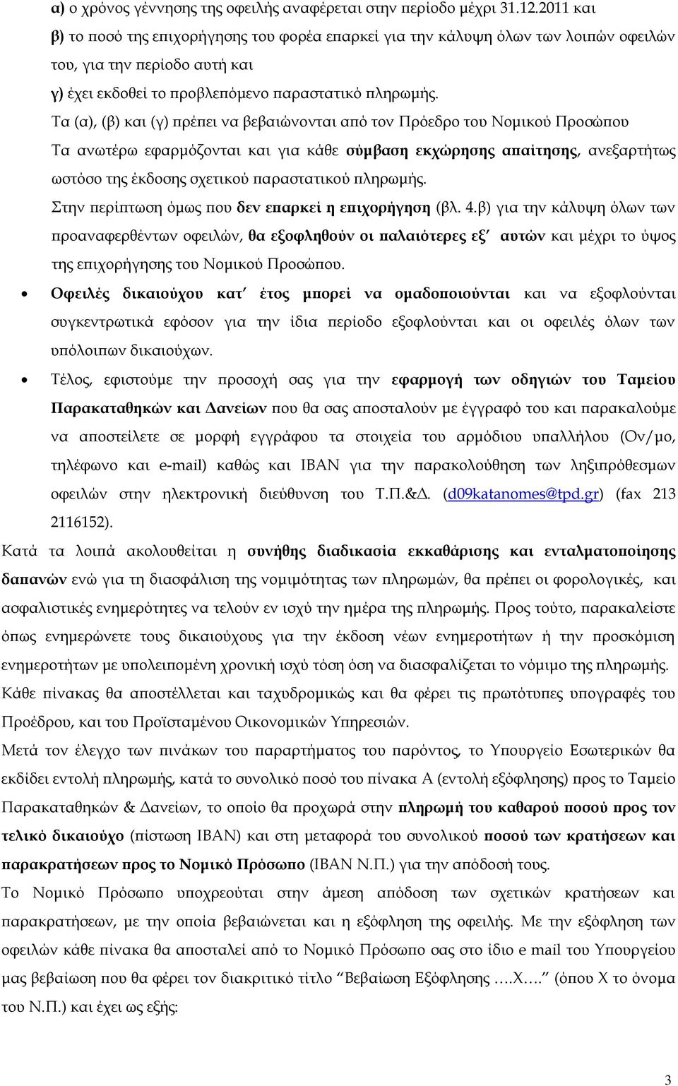 Τα (α), (β) και (γ) πρέπει να βεβαιώνονται από τον Πρόεδρο του Νομικού Προσώπου Τα ανωτέρω εφαρμόζονται και για κάθε σύμβαση εκχώρησης απαίτησης, ανεξαρτήτως ωστόσο της έκδοσης σχετικού παραστατικού