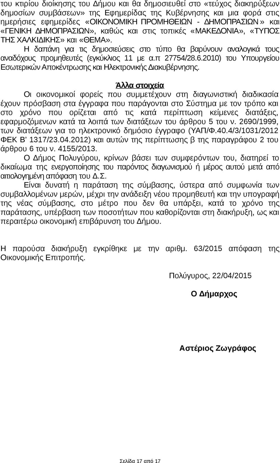 H δαπάνη για τις δημοσιεύσεις στο τύπο θα βαρύνουν αναλογικά τους αναδόχους προμηθευτές (εγκύκλιος 11 με α.π 27754/28.6.2010) του Υπουργείου Εσωτερικών Αποκέντρωσης και Ηλεκτρονικής Διακυβέρνησης.