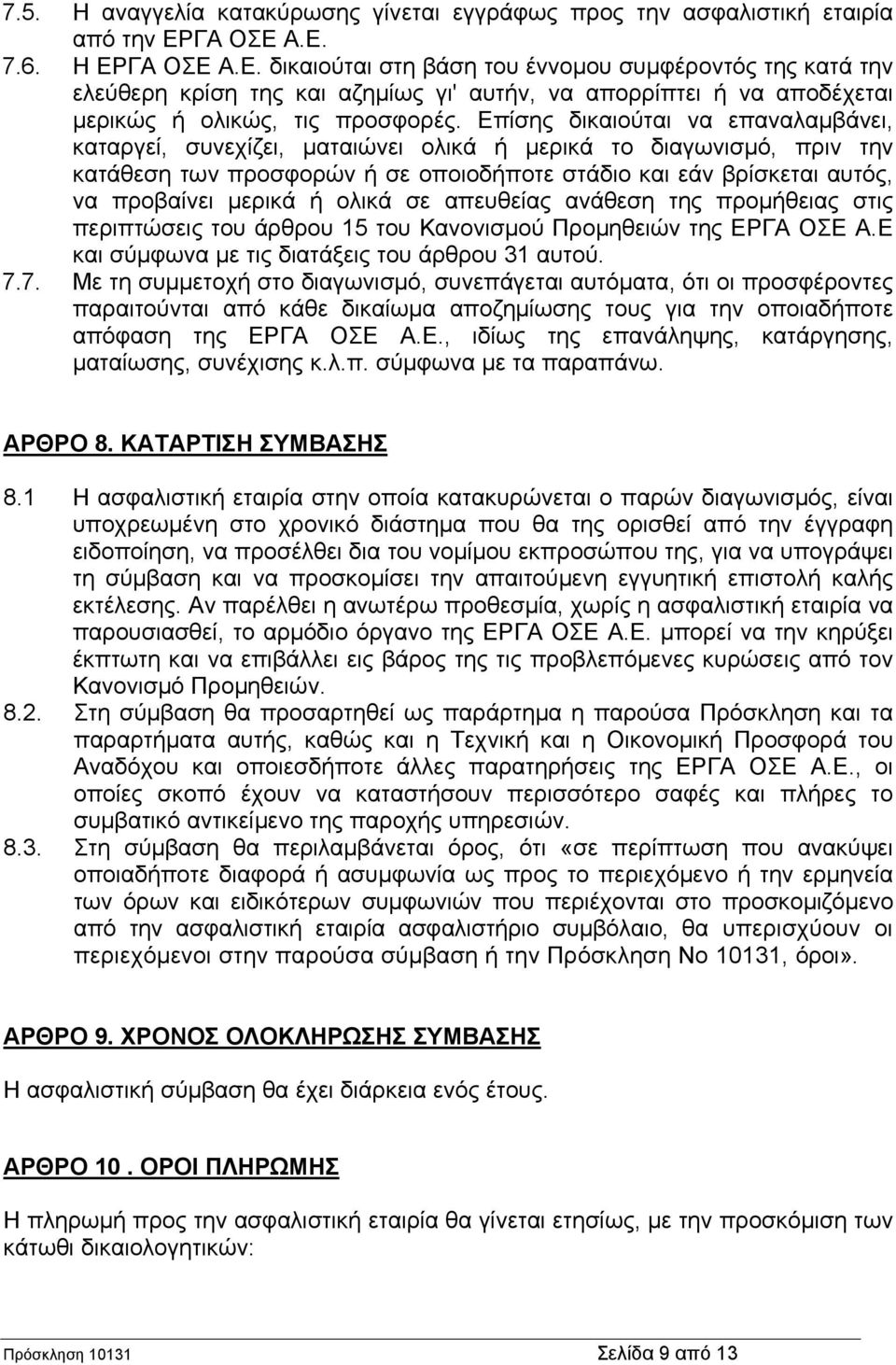 Επίσης δικαιούται να επαναλαμβάνει, καταργεί, συνεχίζει, ματαιώνει ολικά ή μερικά το διαγωνισμό, πριν την κατάθεση των προσφορών ή σε οποιοδήποτε στάδιο και εάν βρίσκεται αυτός, να προβαίνει μερικά ή