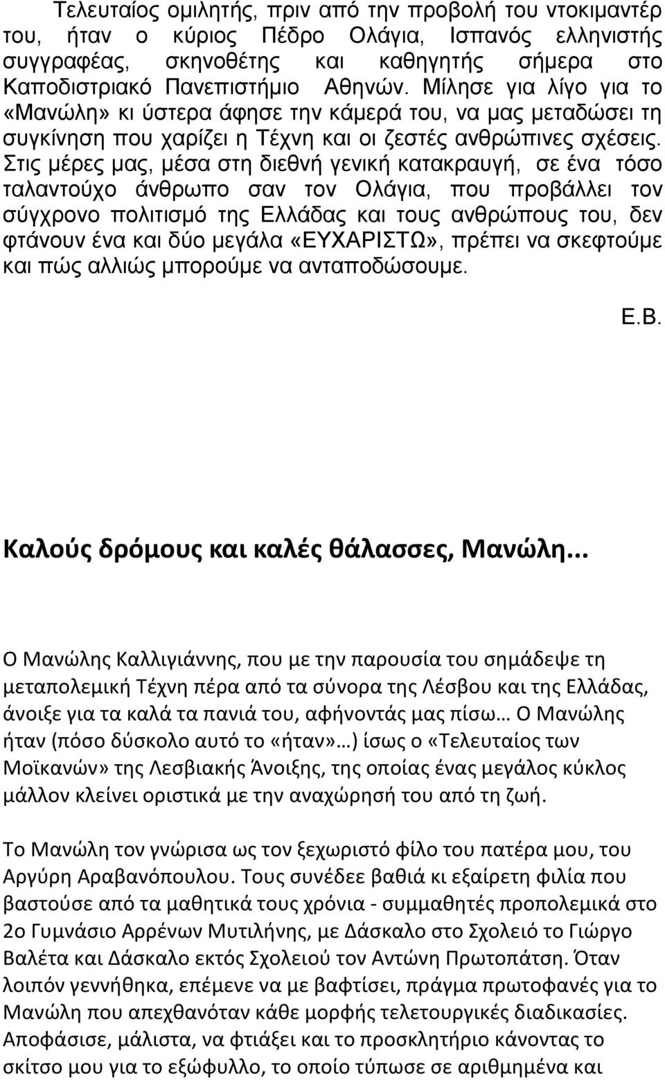 Στις μέρες μας, μέσα στη διεθνή γενική κατακραυγή, σε ένα τόσο ταλαντούχο άνθρωπο σαν τον Ολάγια, που προβάλλει τον σύγχρονο πολιτισμό της Ελλάδας και τους ανθρώπους του, δεν φτάνουν ένα και δύο