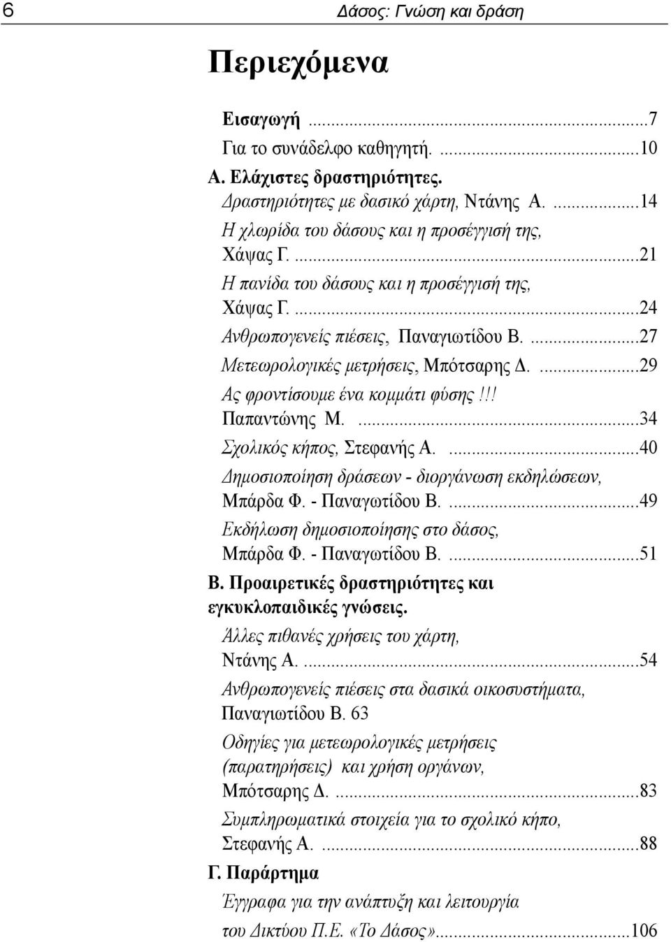 ...29 Ας φροντίσουμε ένα κομμάτι φύσης!!! Παπαντώνης Μ....34 Σχολικός κήπος, Στεφανής Α....40 Δημοσιοποίηση δράσεων - διοργάνωση εκδηλώσεων, Μπάρδα Φ. - Παναγωτίδου Β.