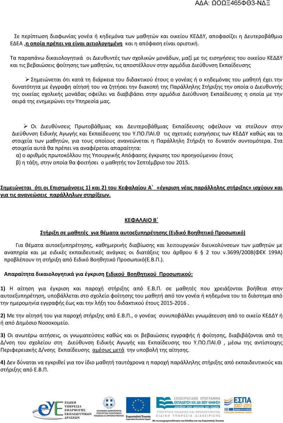 Σημειώνεται ότι κατά τη διάρκεια του διδακτικού έτους ο γονέας ή ο κηδεμόνας του μαθητή έχει την δυνατότητα με έγγραφη αίτησή του να ζητήσει την διακοπή της Παράλληλης Στήριξης την οποία ο Διευθυντής