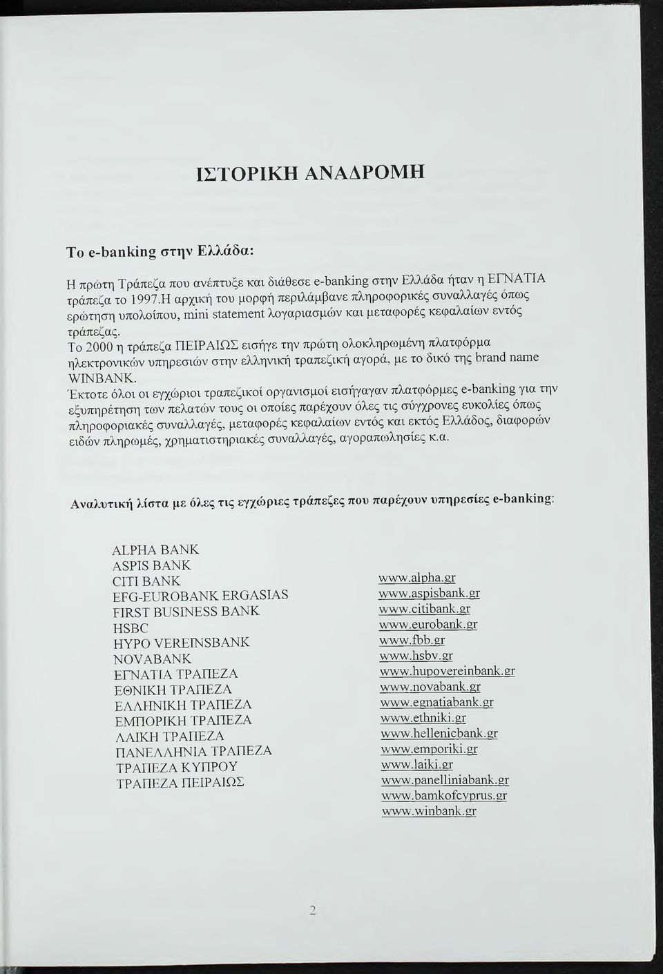 Το 2000 η τράπεζα ΠΕΙΡΑΙΩΣ εισήγε την πρώτη ολοκληρωμένη πλατφόρμα ηλεκτρονικών υπηρεσιών στην ελληνική τραπεζική αγορά, με το δικό της όγ&ηό ηετηε ν/ινβανκ.