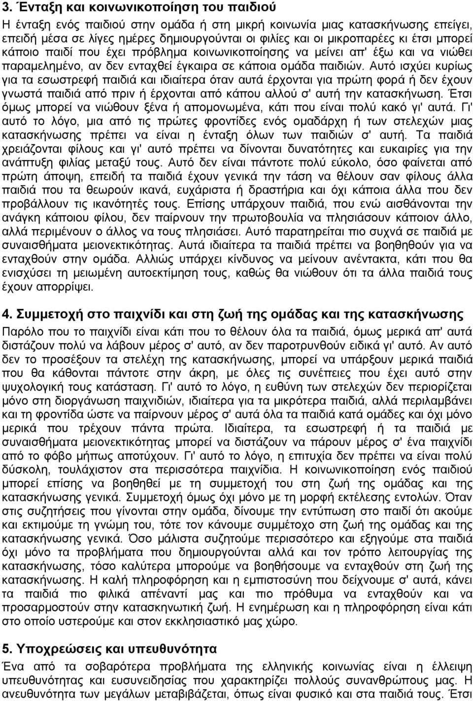 Αυτό ισχύει κυρίως για τα εσωστρεφή παιδιά και ιδιαίτερα όταν αυτά έρχονται για πρώτη φορά ή δεν έχουν γνωστά παιδιά από πριν ή έρχονται από κάπου αλλού σ' αυτή την κατασκήνωση.