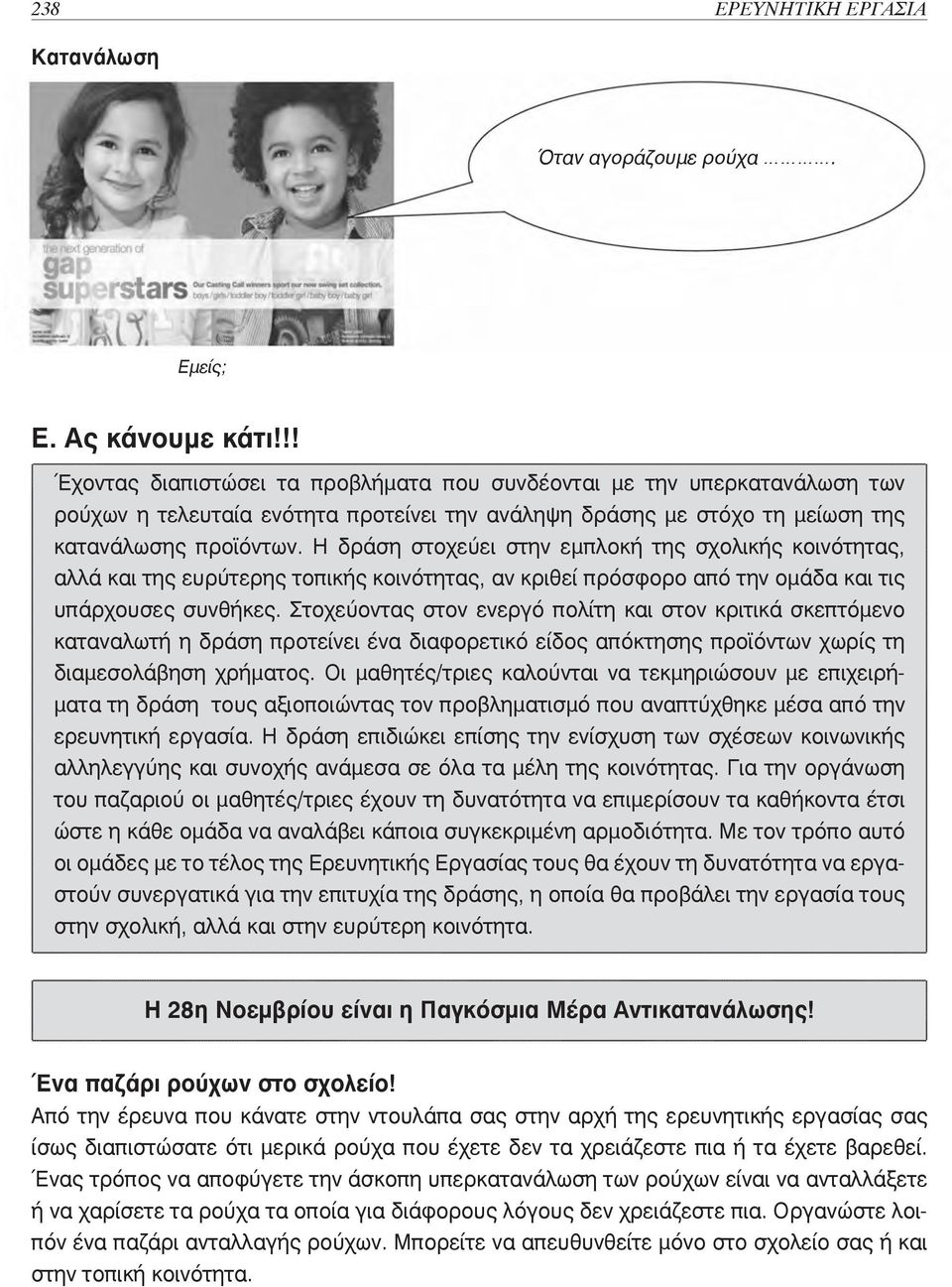 Η δράση στοχεύει στην εμπλοκή της σχολικής κοινότητας, αλλά και της ευρύτερης τοπικής κοινότητας, αν κριθεί πρόσφορο από την ομάδα και τις υπάρχουσες συνθήκες.