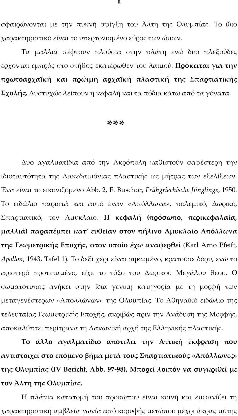 Δυστυχώς λείπουν η κεφαλή και τα πόδια κάτω από τα γόνατα. *** Δυο αγαλματίδια από την Ακρόπολη καθιστούν σαφέστερη την ιδιοταυτότητα της Λακεδαιμόνιας πλαστικής ως μήτρας των εξελίξεων.