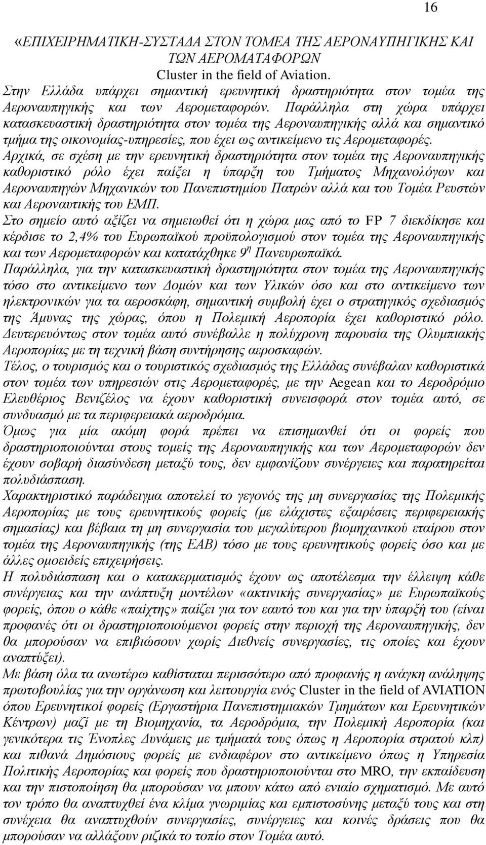 Παξάιιεια ζηε ρψξα ππάξρεη θαηαζθεπαζηηθή δξαζηεξηφηεηα ζηνλ ηνκέα ηεο Αεξνλαππεγηθήο αιιά θαη ζεκαληηθφ ηκήκα ηεο νηθνλνκίαο-ππεξεζίεο, πνπ έρεη σο αληηθείκελν ηηο Αεξνκεηαθνξέο.