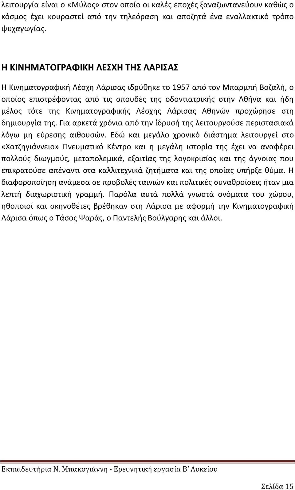 Κινηματογραφικής Λέσχης Λάρισας Αθηνών προχώρησε στη δημιουργία της. Για αρκετά χρόνια από την ίδρυσή της λειτουργούσε περιστασιακά λόγω μη εύρεσης αιθουσών.